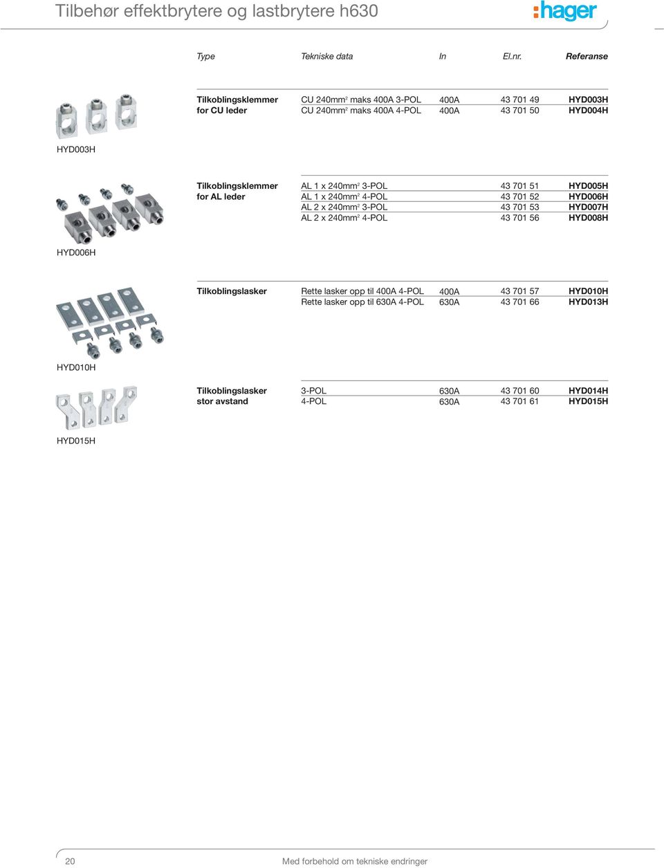 leder AL 1 x 240mm 2 3-POL AL 1 x 240mm 2 4-POL AL 2 x 240mm 2 3-POL AL 2 x 240mm 2 4-POL 43 701 51 43 701 52 43 701 53 43 701 56 HYD005H HYD006H HYD007H HYD008H HYD006H