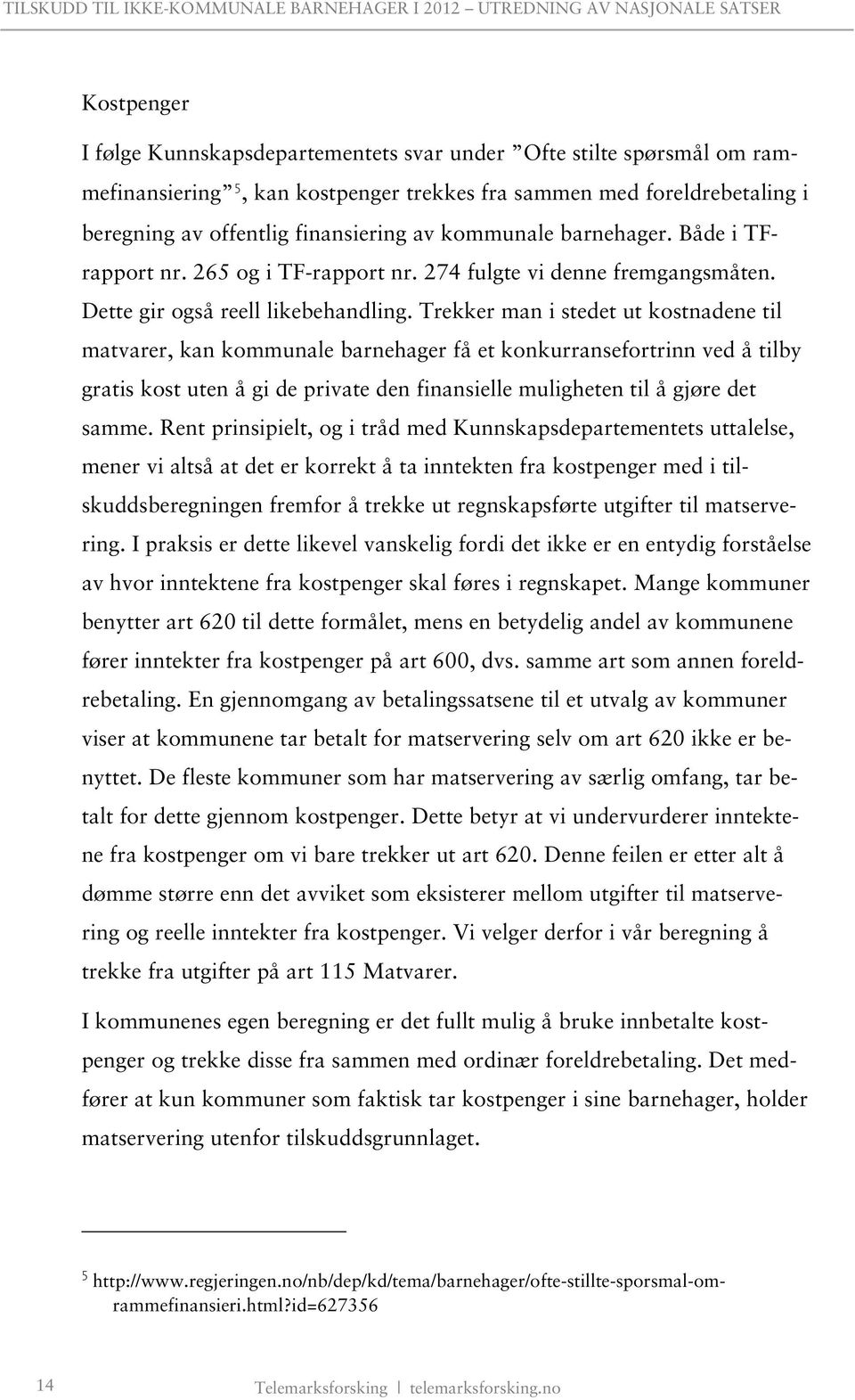 Trekker man i stedet ut kostnadene til matvarer, kan kommunale barnehager få et konkurransefortrinn ved å tilby gratis kost uten å gi de private den finansielle muligheten til å gjøre det samme.