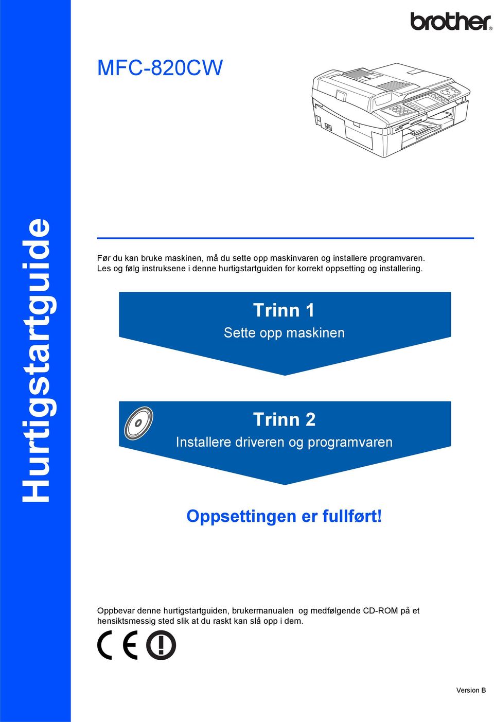 Trinn 1 Sette opp maskinen Trinn 2 Installere driveren og programvaren Oppsettingen er fullført!