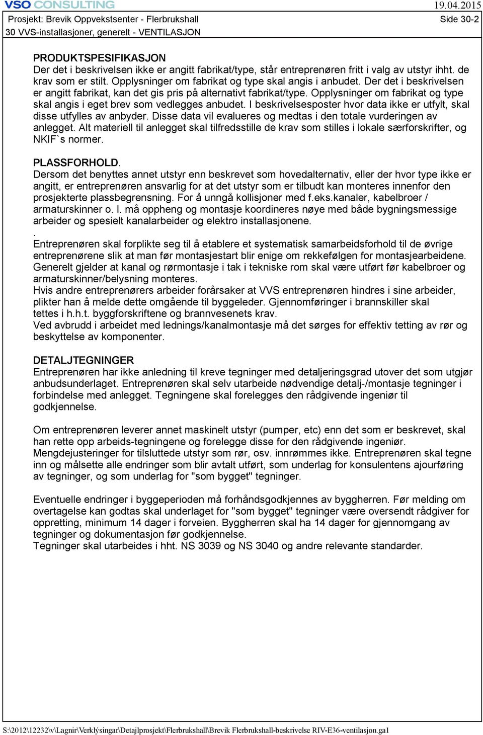 Opplysninger om fabrikat og type skal angis i eget brev som vedlegges anbudet. I beskrivelsesposter hvor data ikke er utfylt, skal disse utfylles av anbyder.