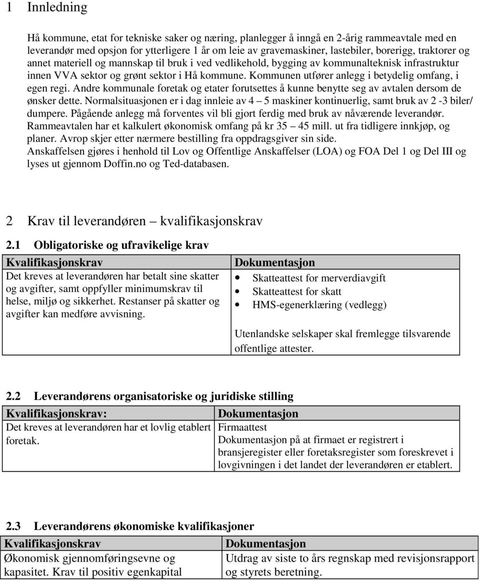 Kommunen utfører anlegg i betydelig omfang, i egen regi. Andre kommunale foretak og etater forutsettes å kunne benytte seg av avtalen dersom de ønsker dette.