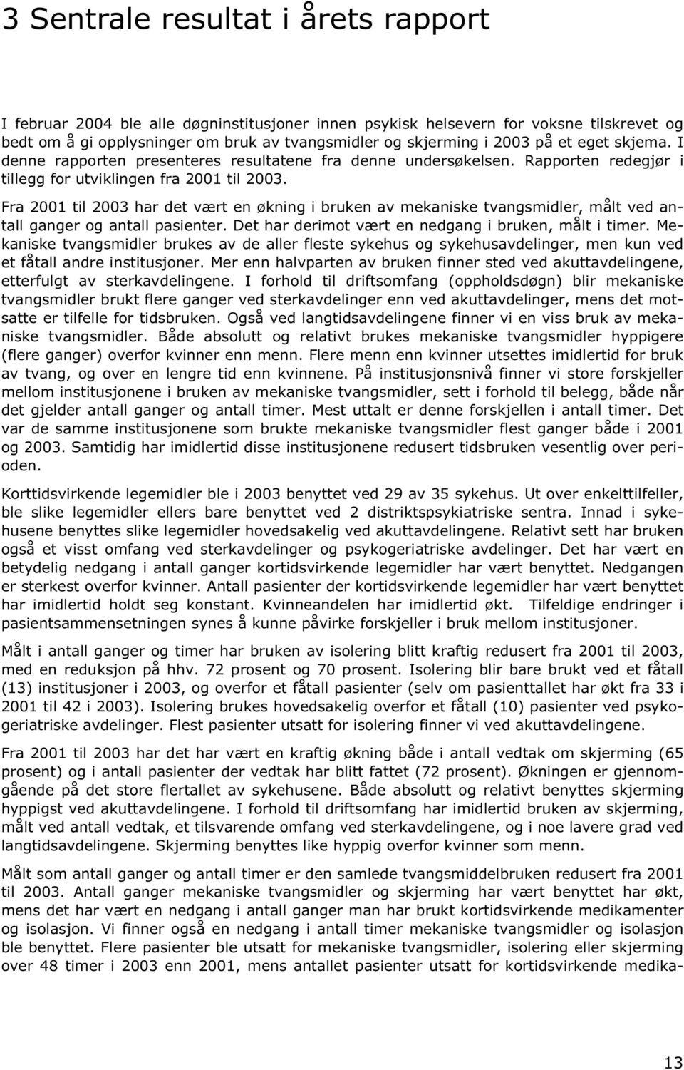 Fra 2001 til 2003 har det vært en økning i bruken av mekaniske tvangsmidler, målt ved antall ganger og antall pasienter. Det har derimot vært en nedgang i bruken, målt i timer.