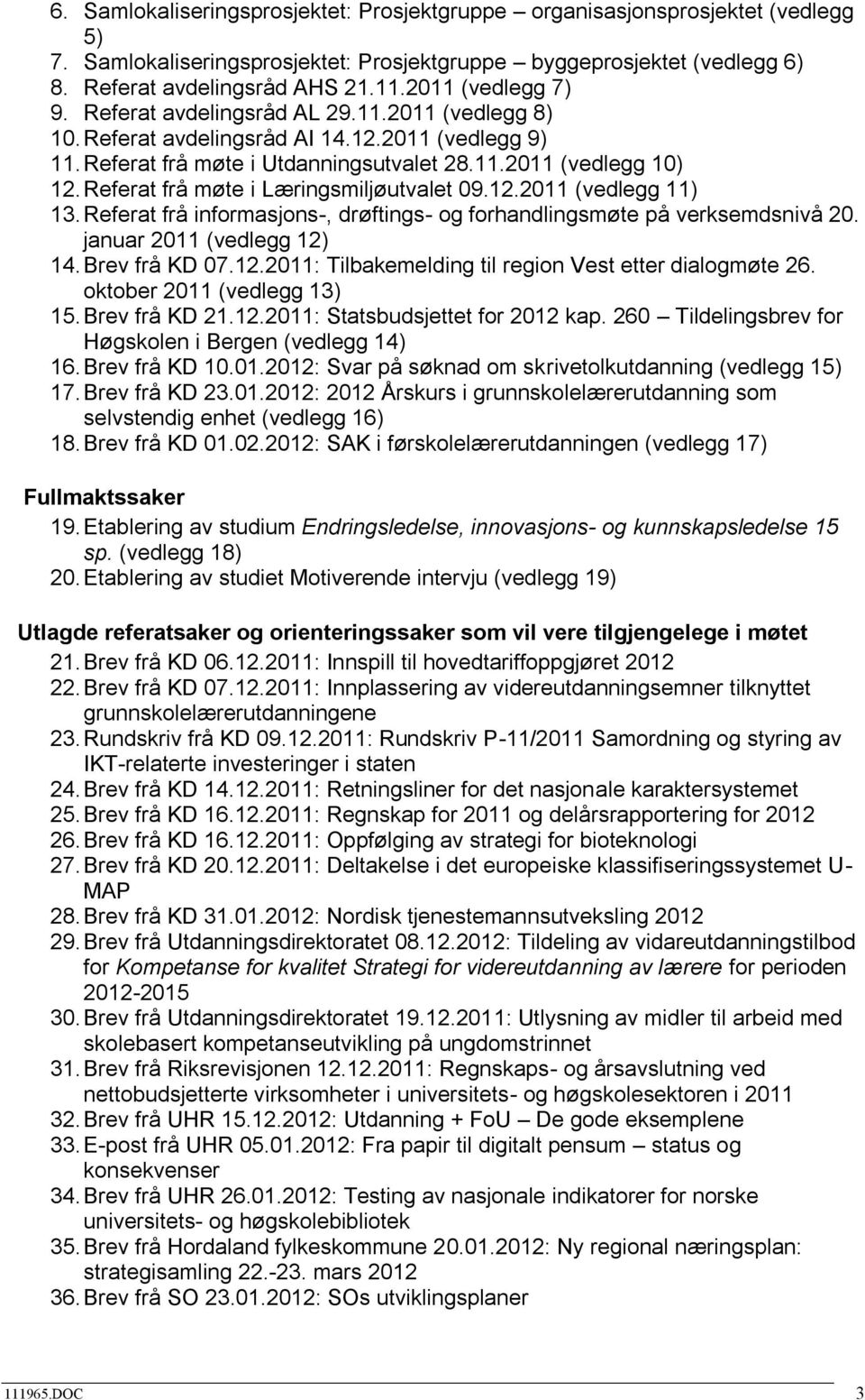 Referat frå møte i Læringsmiljøutvalet 09.12.2011 (vedlegg 11) 13. Referat frå informasjons-, drøftings- og forhandlingsmøte på verksemdsnivå 20. januar 2011 (vedlegg 12) 14. Brev frå KD 07.12.2011: Tilbakemelding til region Vest etter dialogmøte 26.