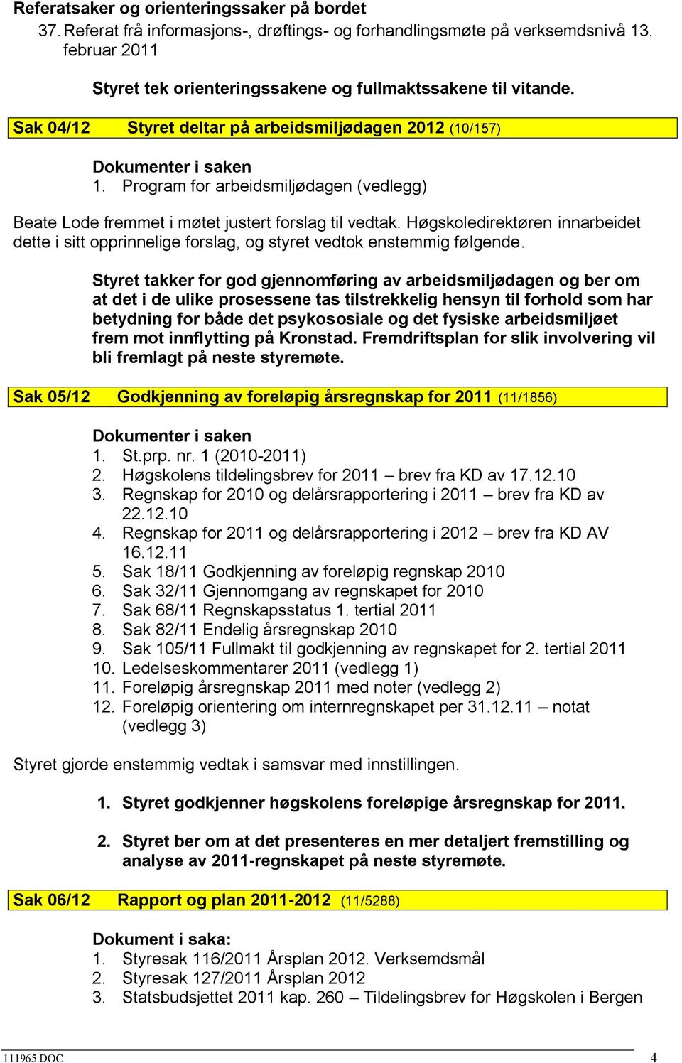 Program for arbeidsmiljødagen (vedlegg) Beate Lode fremmet i møtet justert forslag til vedtak. Høgskoledirektøren innarbeidet dette i sitt opprinnelige forslag, og styret vedtok enstemmig følgende.