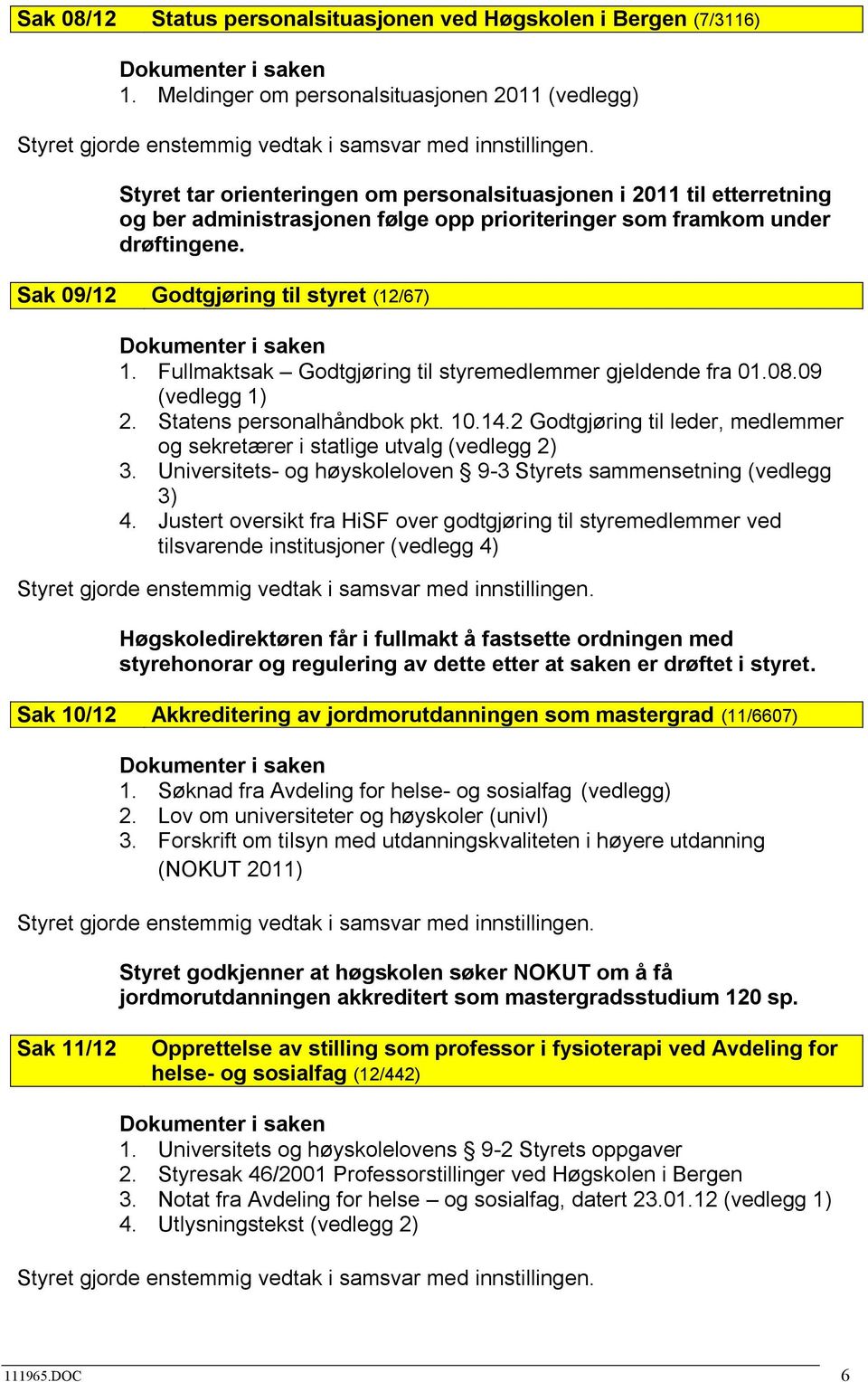 Sak 09/12 Godtgjøring til styret (12/67) 1. Fullmaktsak Godtgjøring til styremedlemmer gjeldende fra 01.08.09 (vedlegg 1) 2. Statens personalhåndbok pkt. 10.14.