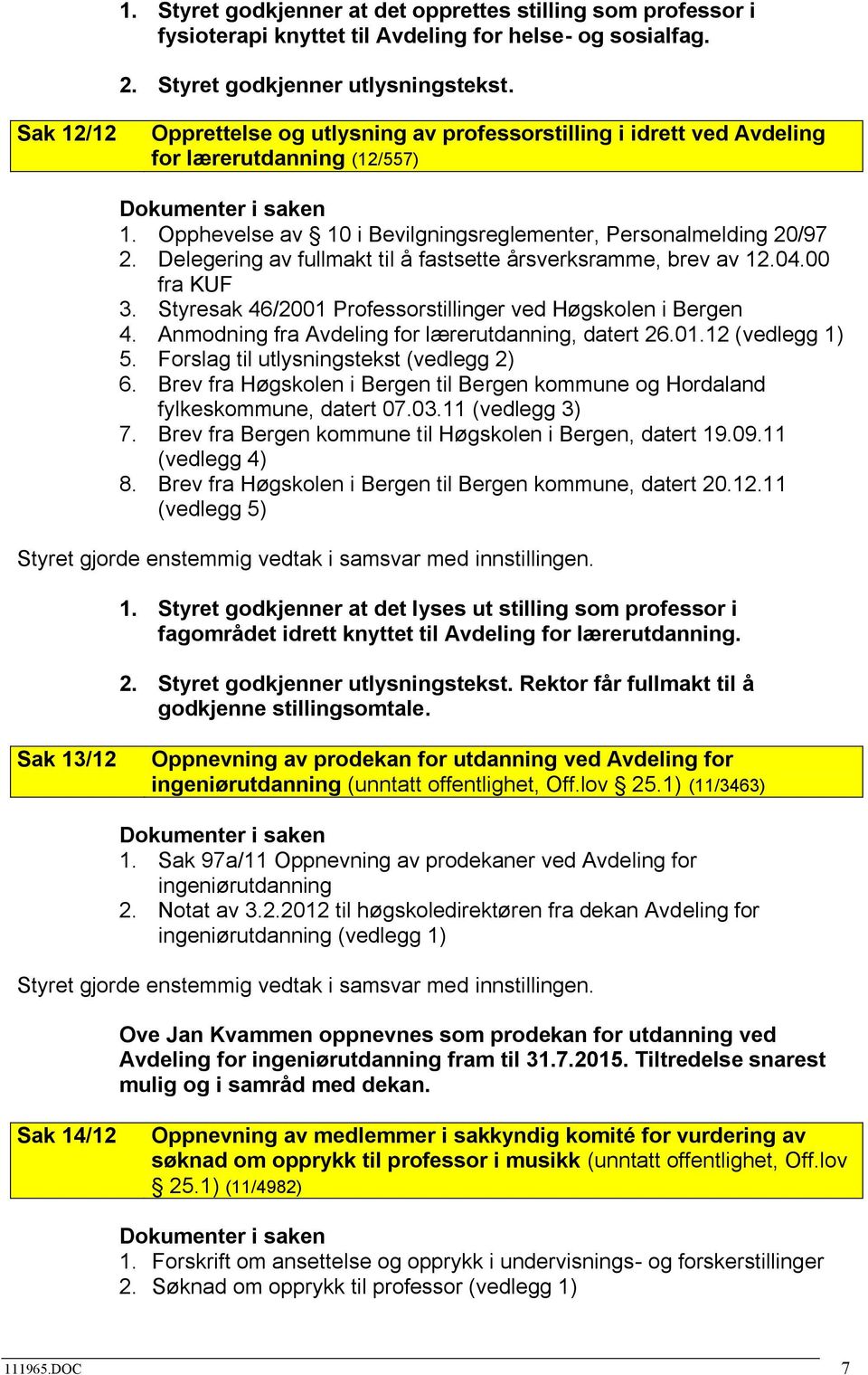 Delegering av fullmakt til å fastsette årsverksramme, brev av 12.04.00 fra KUF 3. Styresak 46/2001 Professorstillinger ved Høgskolen i Bergen 4. Anmodning fra Avdeling for lærerutdanning, datert 26.