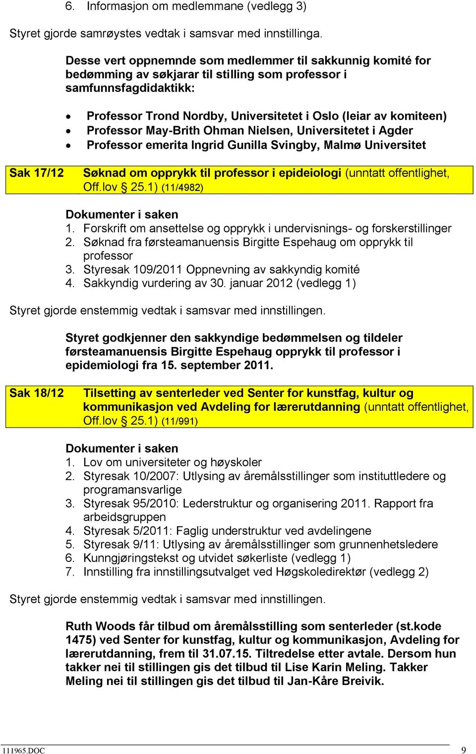 Professor May-Brith Ohman Nielsen, Universitetet i Agder Professor emerita Ingrid Gunilla Svingby, Malmø Universitet Sak 17/12 Søknad om opprykk til professor i epideiologi (unntatt offentlighet, Off.