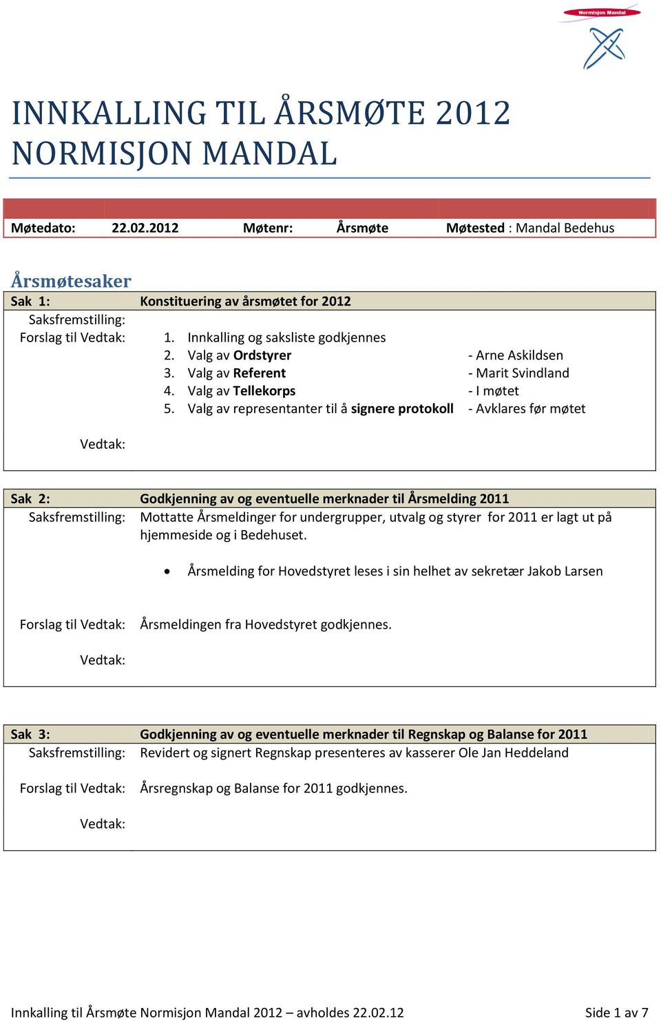 Valg av representanter til å signere protokoll - Avklares før møtet Sak 2: Godkjenning av og eventuelle merknader til Årsmelding 2011 Mottatte Årsmeldinger for undergrupper, utvalg og styrer for 2011