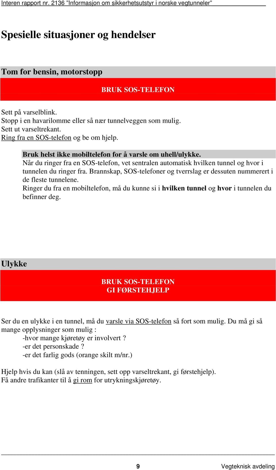 Når du ringer fra en SOS-telefon, vet sentralen automatisk hvilken tunnel og hvor i tunnelen du ringer fra. Brannskap, SOS-telefoner og tverrslag er dessuten nummerert i de fleste tunnelene.