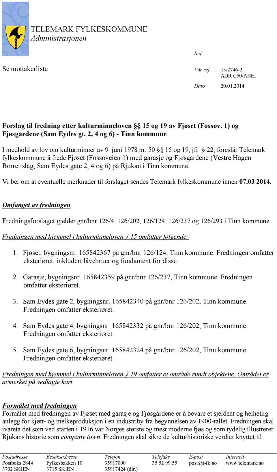 22, foreslår Telemark fylkeskommune å frede Fjøset (Fossoveien 1) med garasje og Fjøsgårdene (Vestre Hagen Borrettslag, Sam Eydes gate 2, 4 og 6) på Rjukan i Tinn kommune.