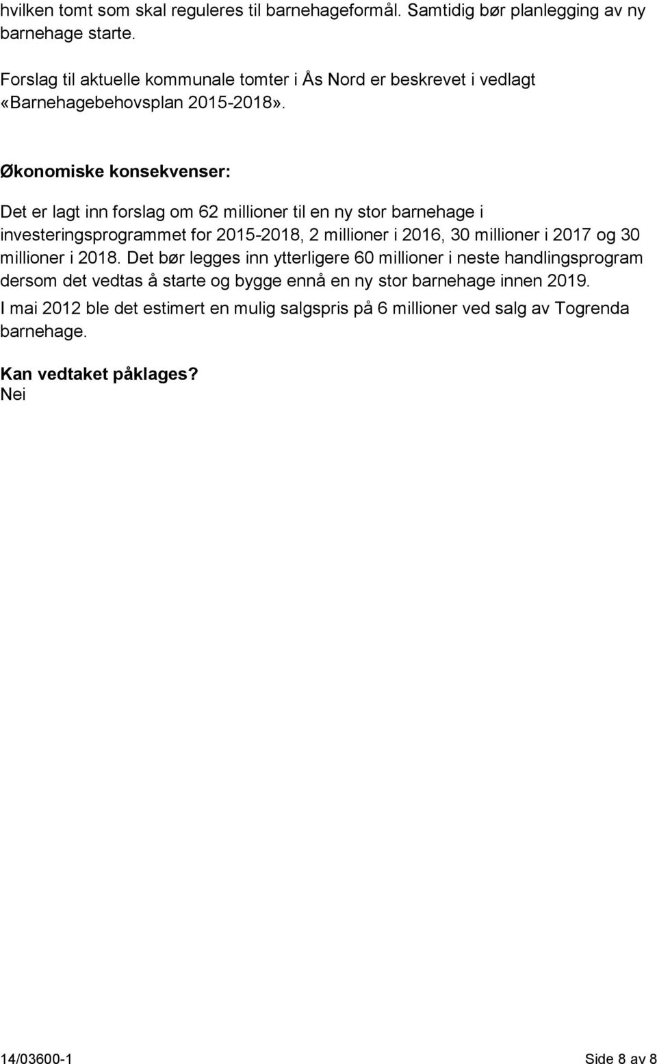 Økonomiske konsekvenser: Det er lagt inn forslag om 62 millioner til en ny stor barnehage i investeringsprogrammet for 2015-2018, 2 millioner i 2016, 30 millioner i 2017