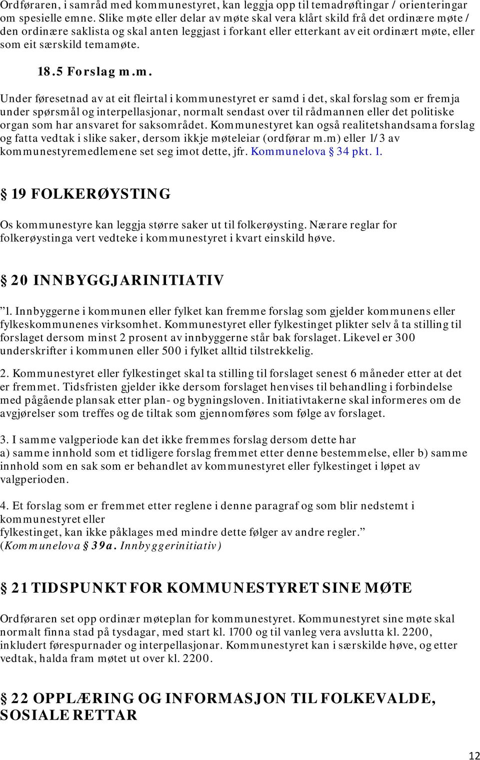 temamøte. 18.5 Forslag m.m. Under føresetnad av at eit fleirtal i kommunestyret er samd i det, skal forslag som er fremja under spørsmål og interpellasjonar, normalt sendast over til rådmannen eller