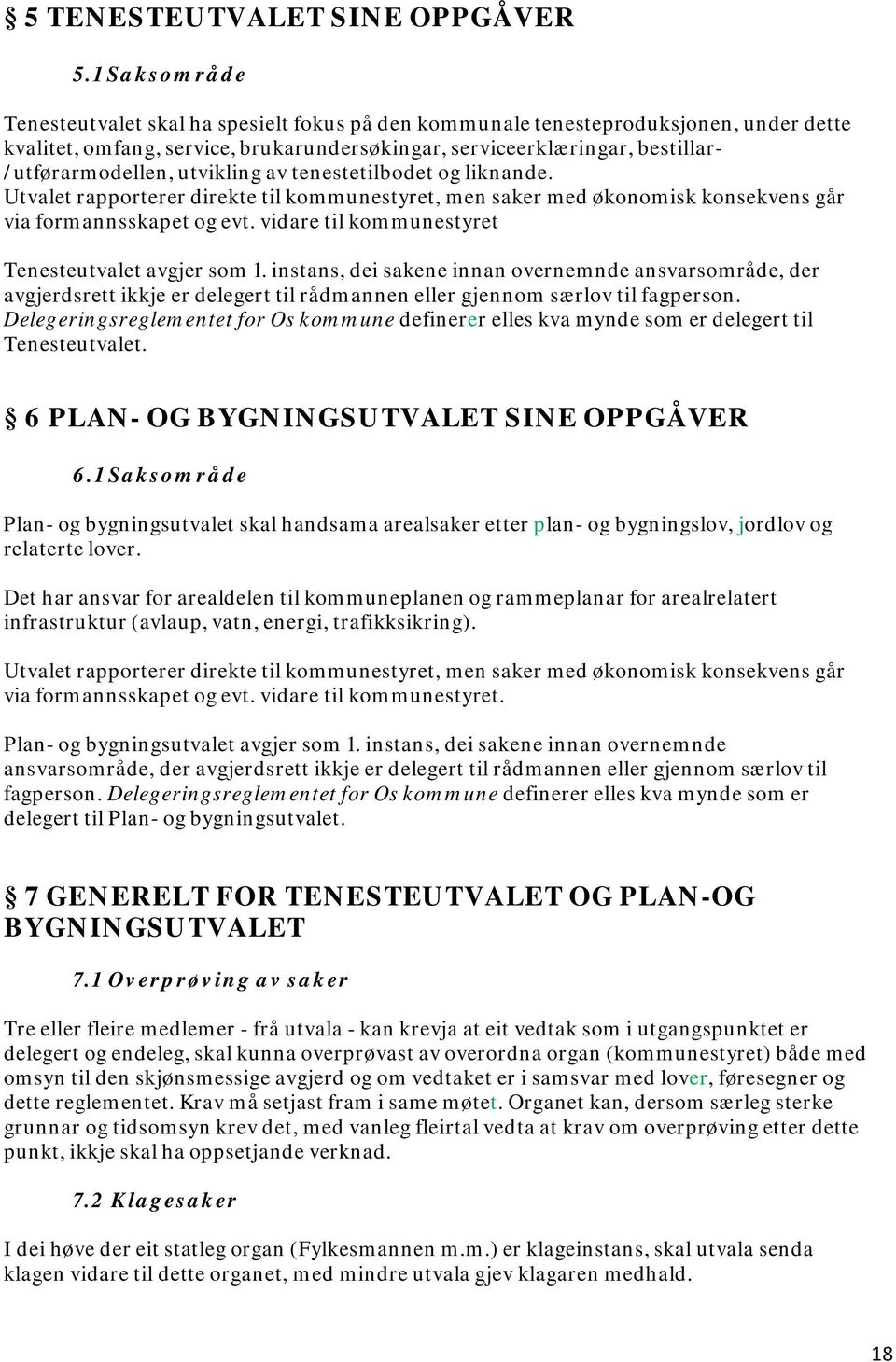 utvikling av tenestetilbodet og liknande. Utvalet rapporterer direkte til kommunestyret, men saker med økonomisk konsekvens går via formannsskapet og evt.