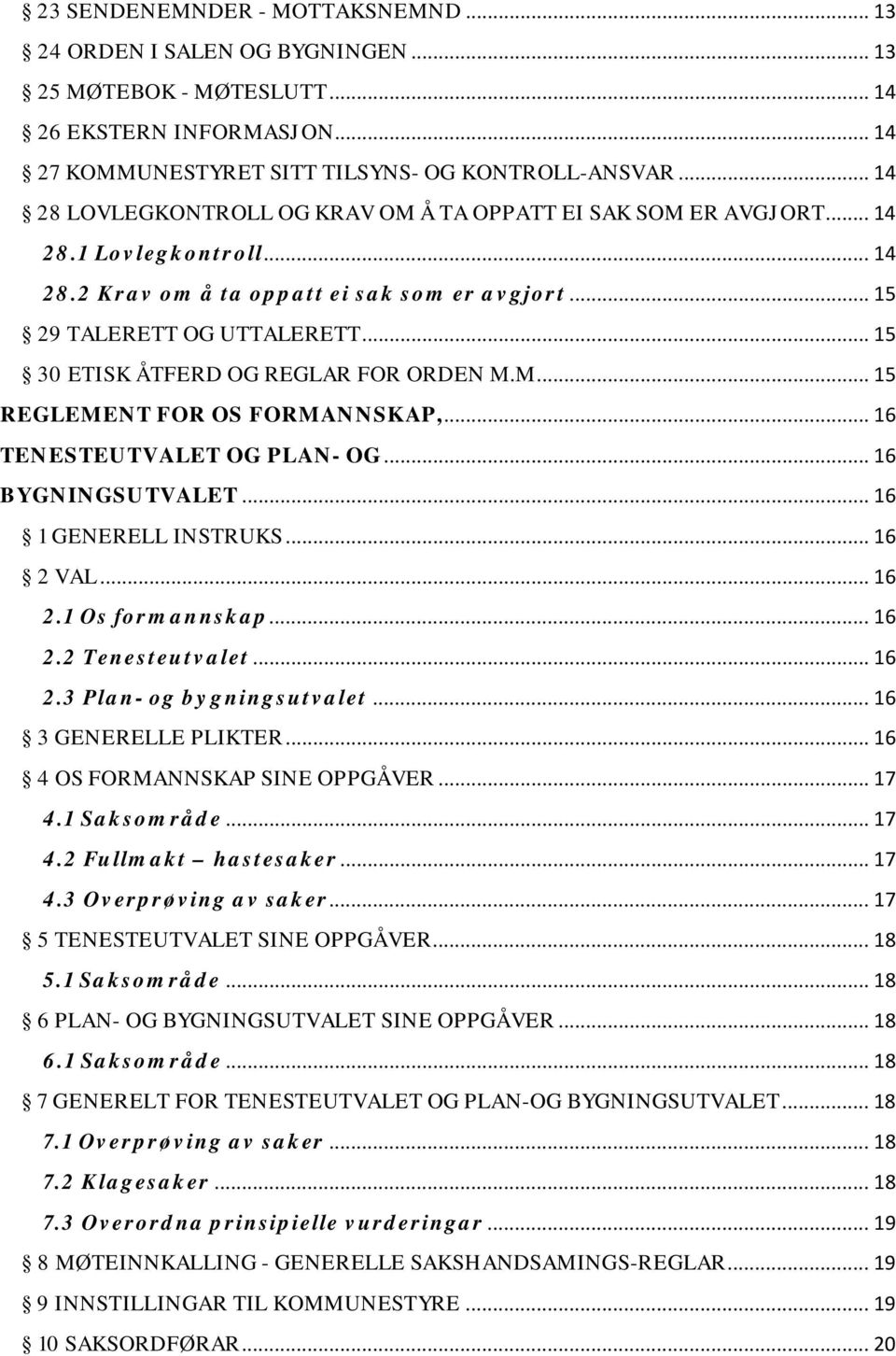 .. 15 30 ETISK ÅTFERD OG REGLAR FOR ORDEN M.M... 15 REGLEMENT FOR OS FORMANNSKAP,... 16 TENESTEUTVALET OG PLAN- OG... 16 BYGNINGSUTVALET... 16 1 GENERELL INSTRUKS... 16 2 VAL... 16 2.1 Os formannskap.