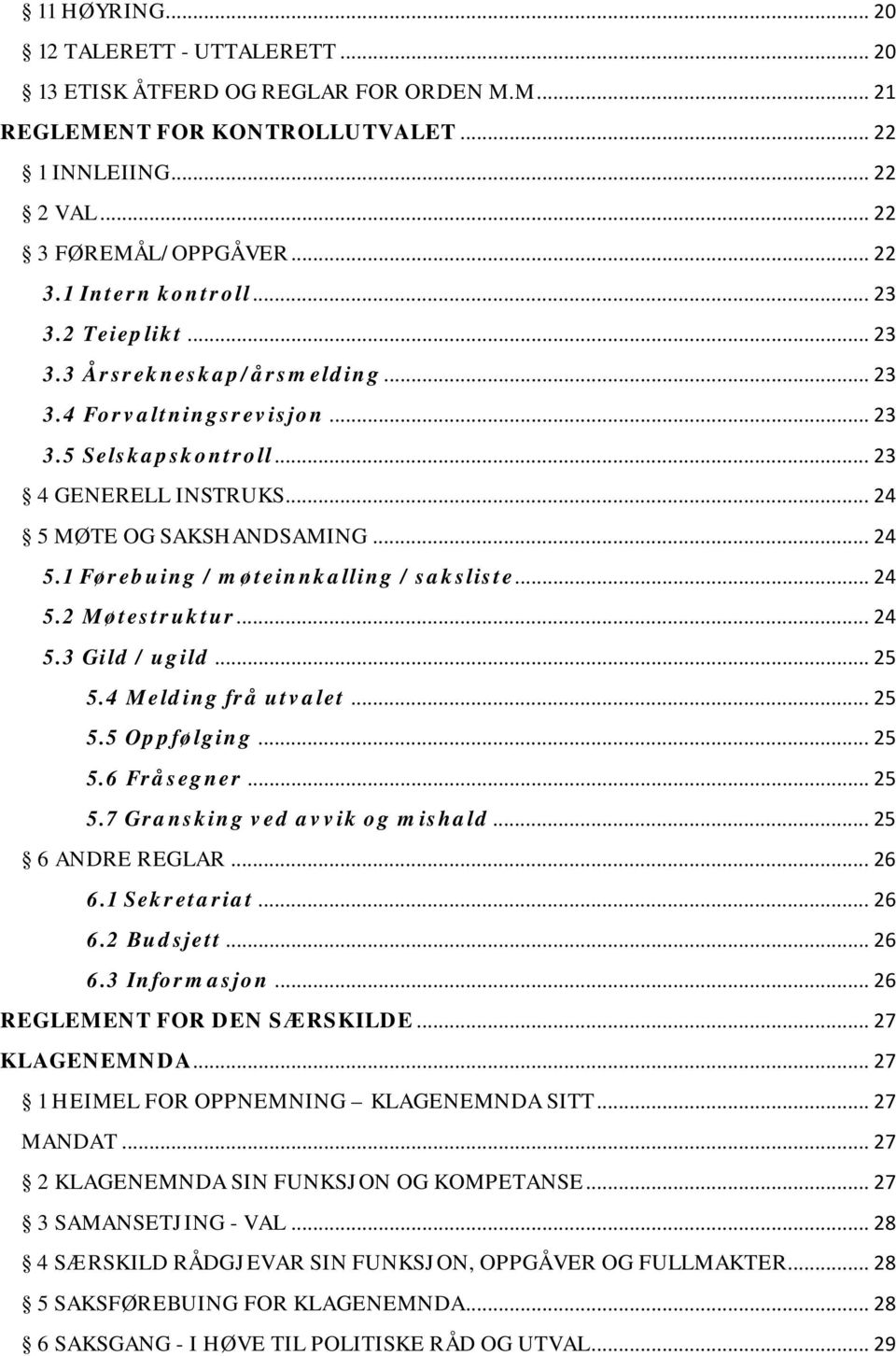 .. 24 5.2 Møtestruktur... 24 5.3 Gild / ugild... 25 5.4 Melding frå utvalet... 25 5.5 Oppfølging... 25 5.6 Fråsegner... 25 5.7 Gransking ved avvik og mishald... 25 6 ANDRE REGLAR... 26 6.