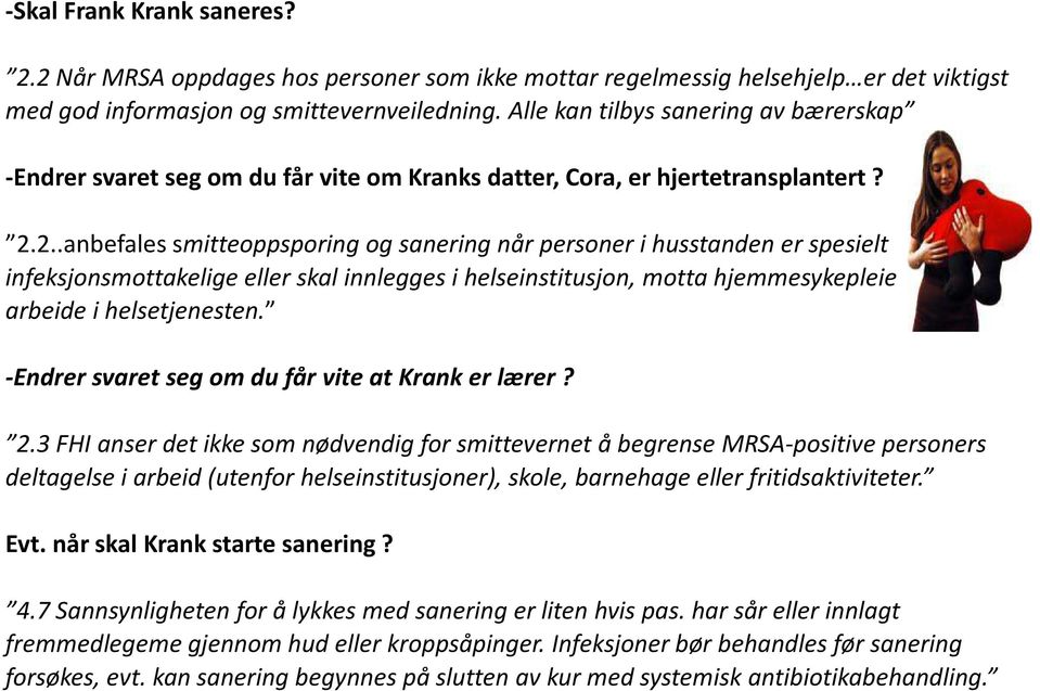 2..anbefales smitteoppsporing og sanering når personer i husstanden er spesielt infeksjonsmottakelige eller skal innlegges i helseinstitusjon, motta hjemmesykepleie eller arbeide i helsetjenesten.