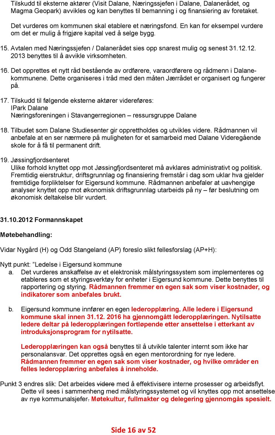 Avtalen med Næringssjefen / Dalanerådet sies opp snarest mulig og senest 31.12.12. 2013 benyttes til å avvikle virksomheten. 16.