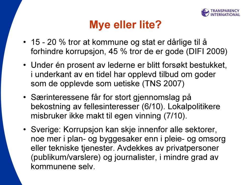 i underkant av en tidel har opplevd tilbud om goder som de opplevde som uetiske (TNS 2007) Særinteressene får for stort gjennomslag på bekostning av