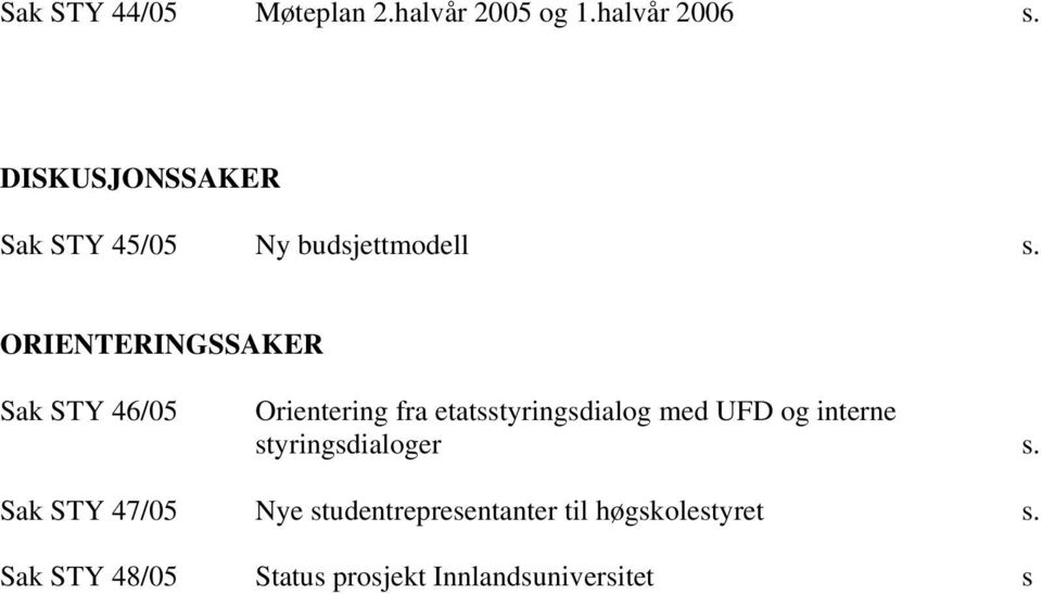 ORIENTERINGSSAKER Sak STY 46/05 Orientering fra etatsstyringsdialog med UFD og