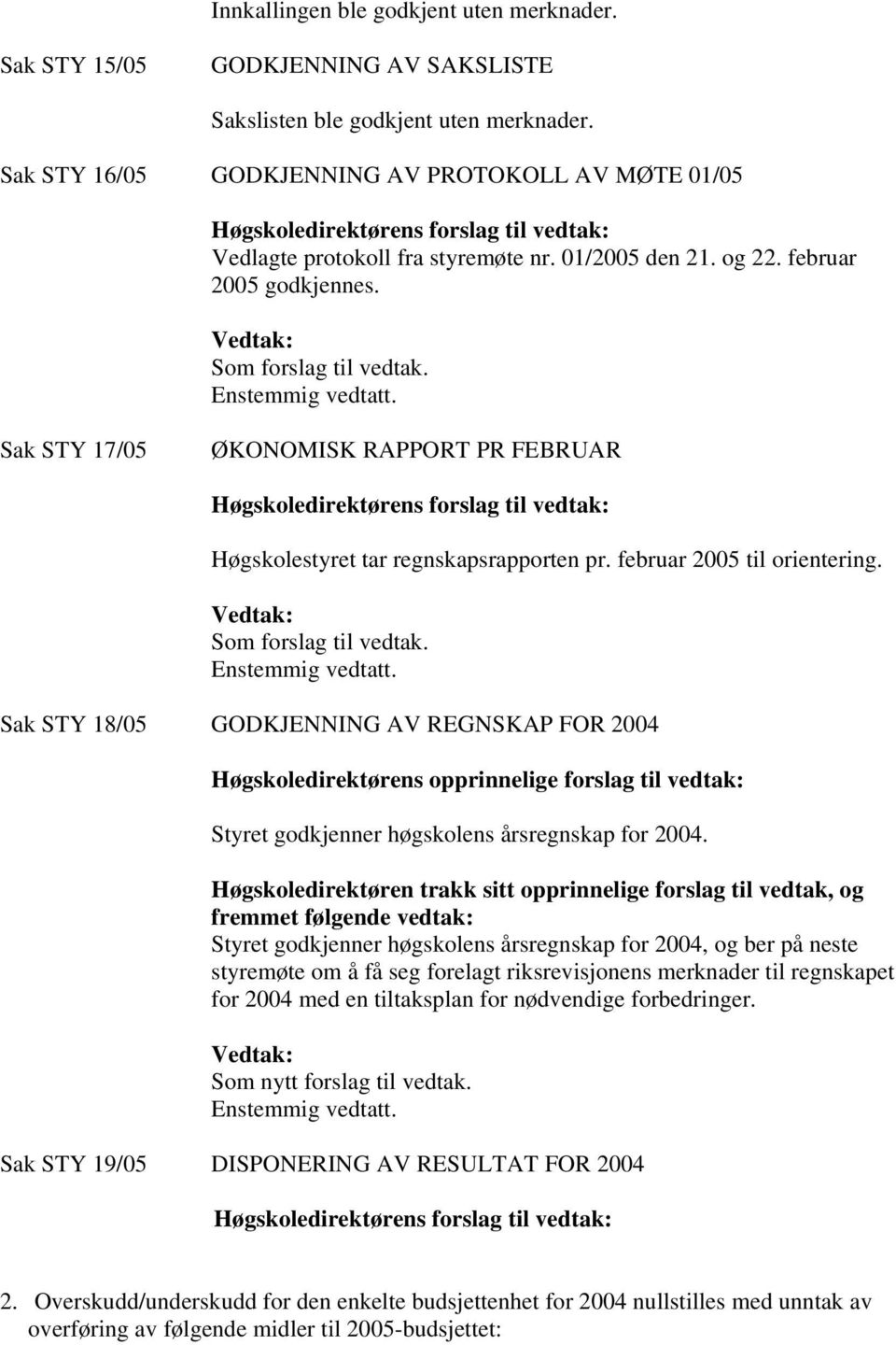 Vedtak: Som forslag til vedtak. Enstemmig vedtatt. Sak STY 17/05 ØKONOMISK RAPPORT PR FEBRUAR Høgskoledirektørens forslag til vedtak: Høgskolestyret tar regnskapsrapporten pr.