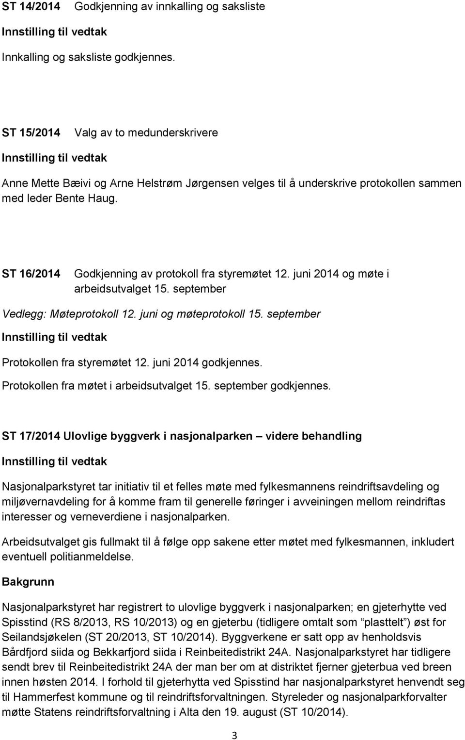 ST 16/2014 Godkjenning av protokoll fra styremøtet 12. juni 2014 og møte i arbeidsutvalget 15. september : Møteprotokoll 12. juni og møteprotokoll 15. september Protokollen fra styremøtet 12.