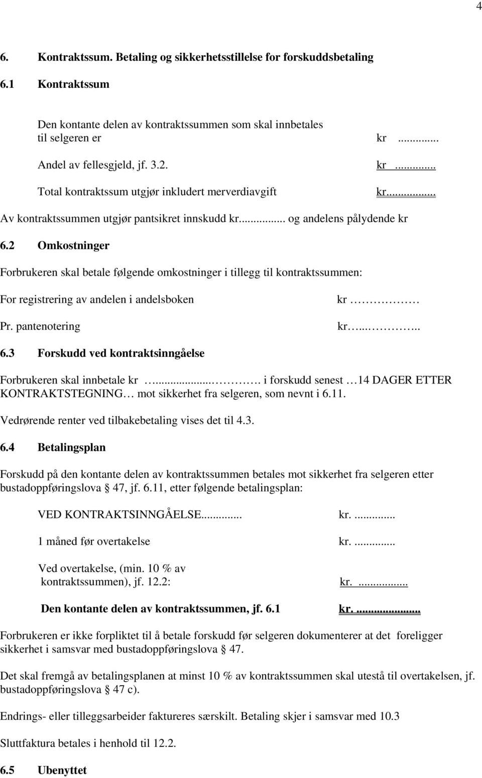 2 Omkostninger Forbrukeren skal betale følgende omkostninger i tillegg til kontraktssummen: For registrering av andelen i andelsboken Pr. pantenotering kr kr..... 6.