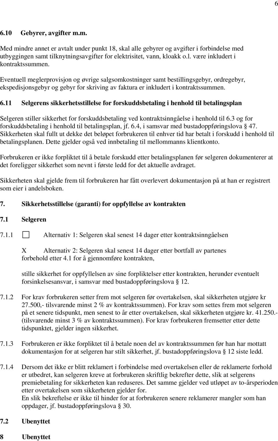 11 Selgerens sikkerhetsstillelse for forskuddsbetaling i henhold til betalingsplan Selgeren stiller sikkerhet for forskuddsbetaling ved kontraktsinngåelse i henhold til 6.