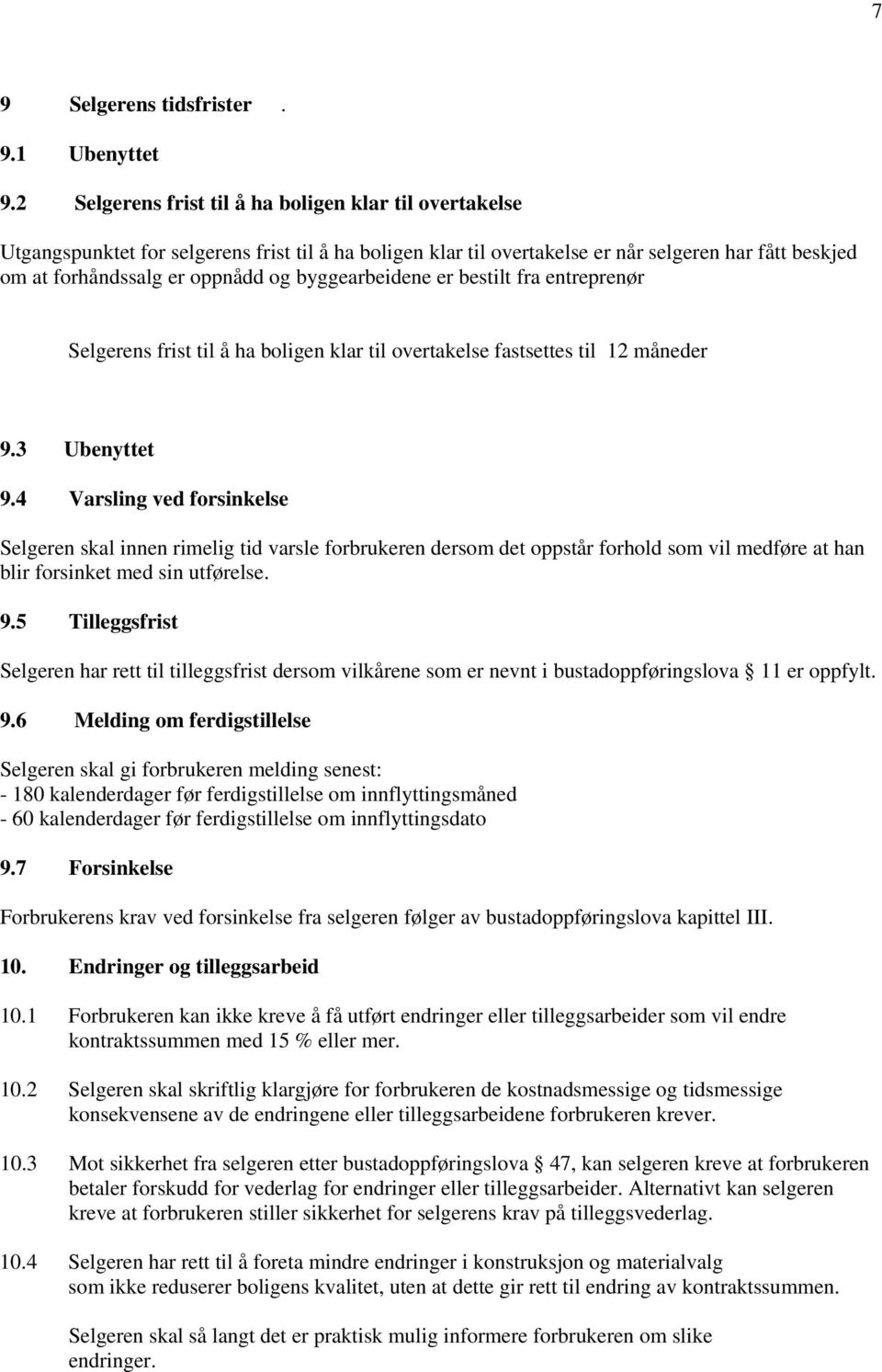 byggearbeidene er bestilt fra entreprenør Selgerens frist til å ha boligen klar til overtakelse fastsettes til 12 måneder 9.3 Ubenyttet 9.