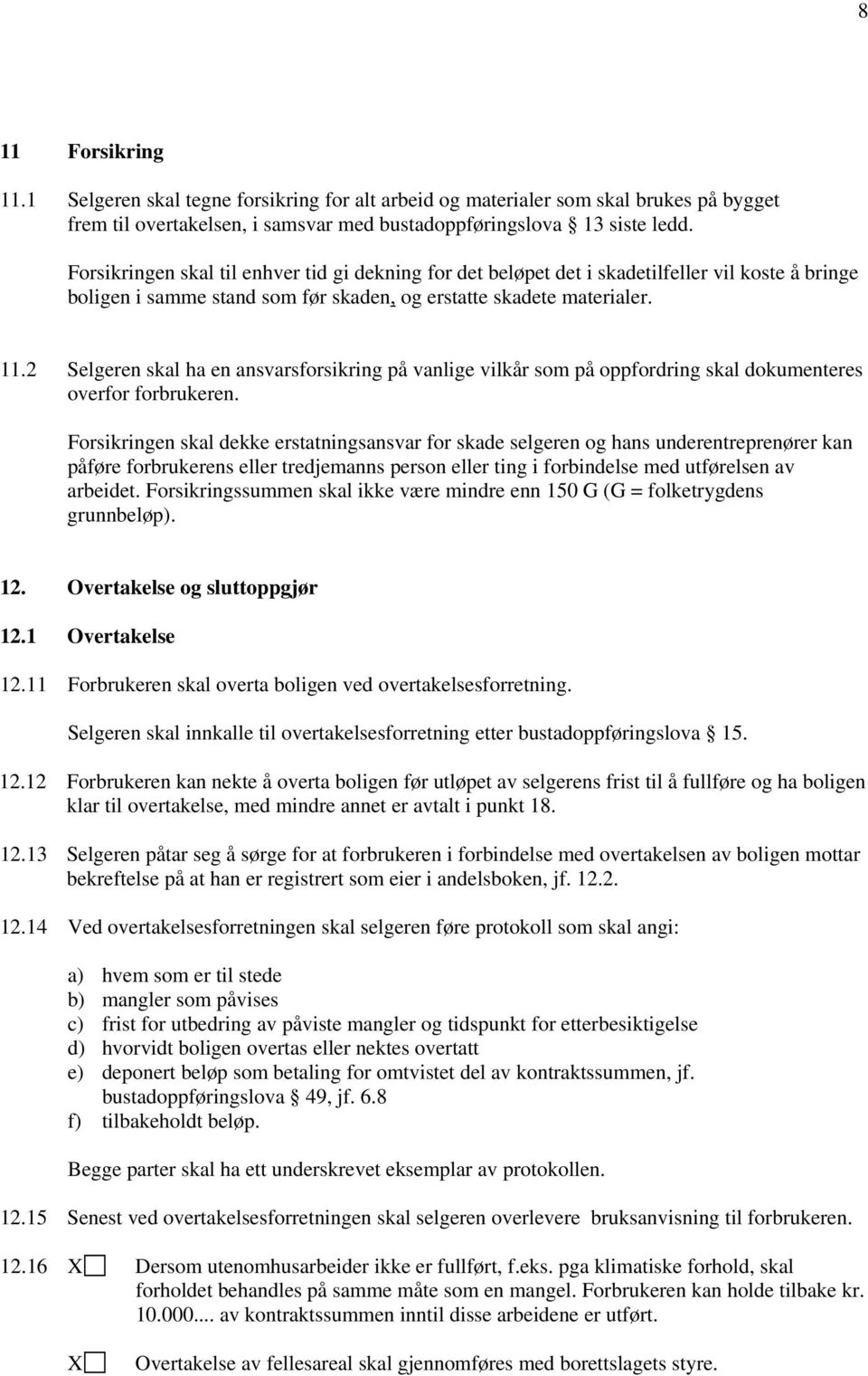 2 Selgeren skal ha en ansvarsforsikring på vanlige vilkår som på oppfordring skal dokumenteres overfor forbrukeren.