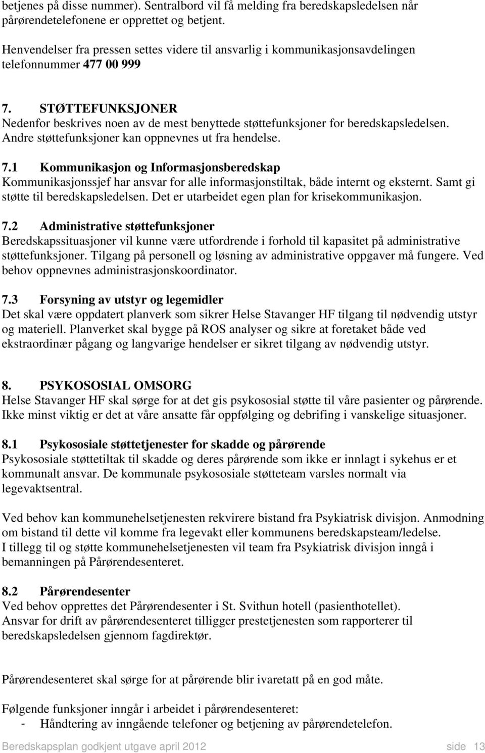 STØTTEFUNKSJONER Nedenfor beskrives noen av de mest benyttede støttefunksjoner for beredskapsledelsen. Andre støttefunksjoner kan oppnevnes ut fra hendelse. 7.