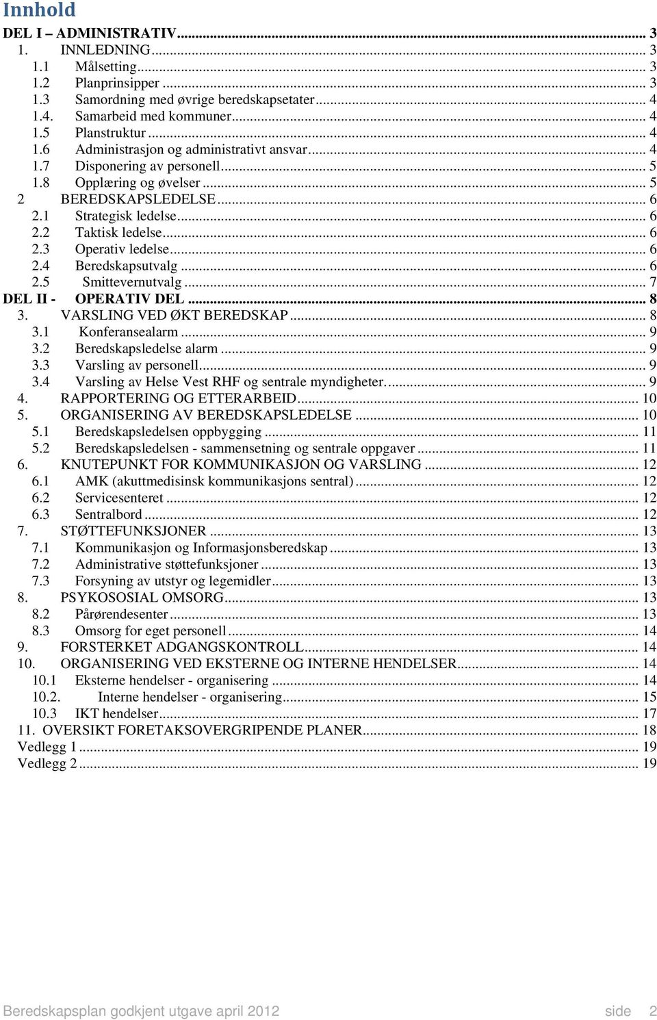 .. 7 DEL II - OPERATIV DEL... 8 3. VARSLING VED ØKT BEREDSKAP... 8 3.1 Konferansealarm... 9 3.2 Beredskapsledelse alarm... 9 3.3 Varsling av personell... 9 3.4 Varsling av Helse Vest RHF og sentrale myndigheter.