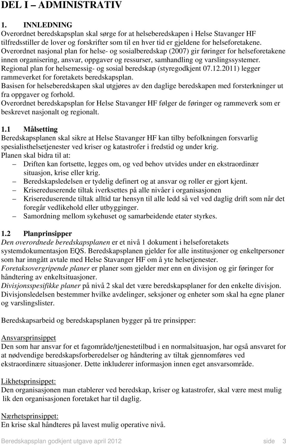 Overordnet nasjonal plan for helse- og sosialberedskap (2007) gir føringer for helseforetakene innen organisering, ansvar, oppgaver og ressurser, samhandling og varslingssystemer.