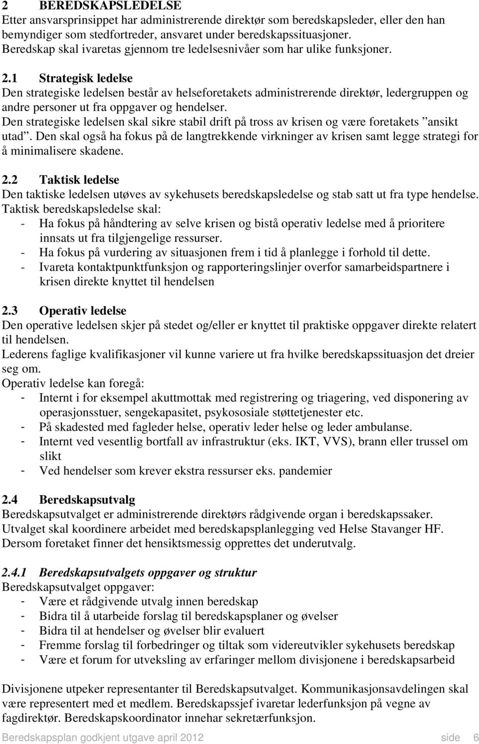 1 Strategisk ledelse Den strategiske ledelsen består av helseforetakets administrerende direktør, ledergruppen og andre personer ut fra oppgaver og hendelser.