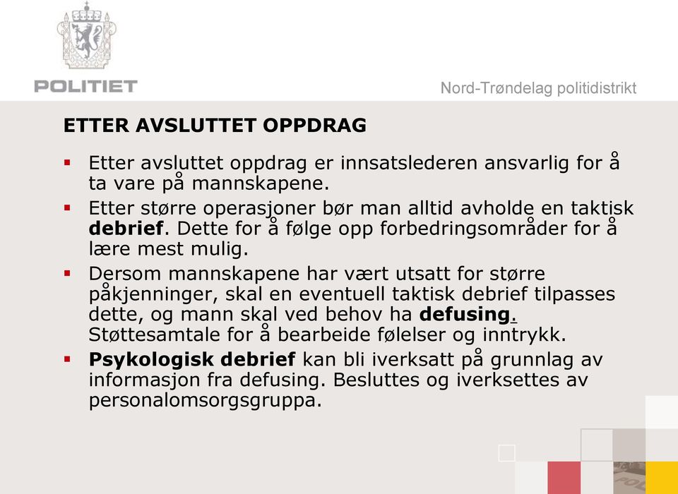 Dersom mannskapene har vært utsatt for større påkjenninger, skal en eventuell taktisk debrief tilpasses dette, og mann skal ved behov ha