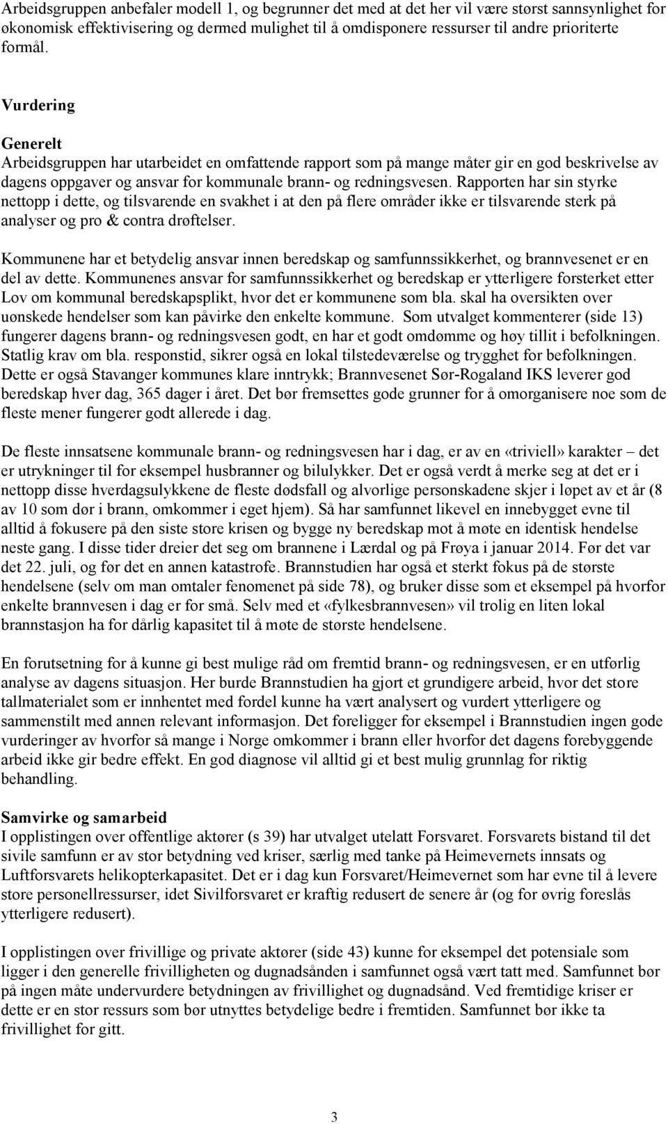 Rapporten har sin styrke nettopp i dette, og tilsvarende en svakhet i at den på flere områder ikke er tilsvarende sterk på analyser og pro & contra drøftelser.