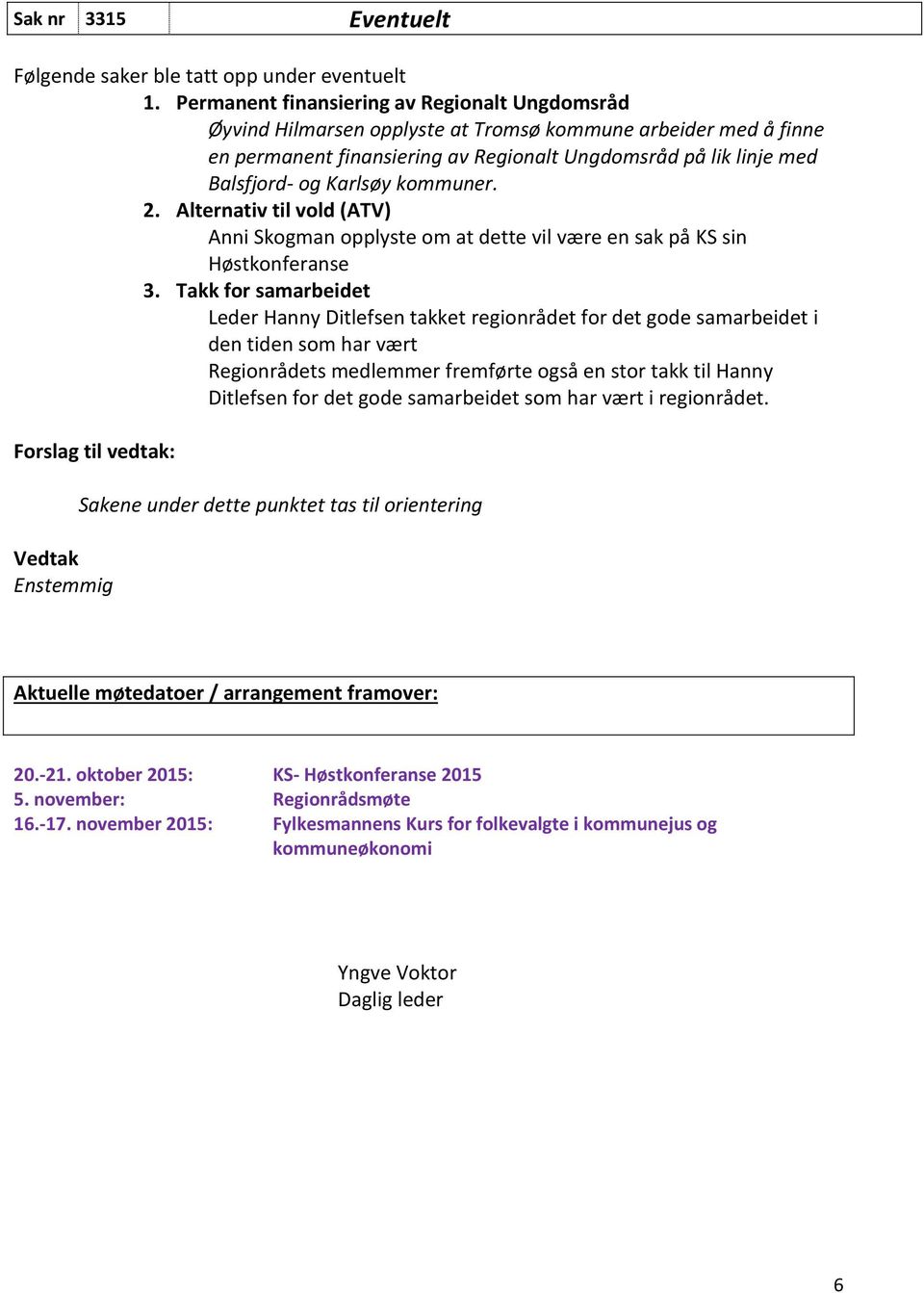 Karlsøy kommuner. 2. Alternativ til vold (ATV) Anni Skogman opplyste om at dette vil være en sak på KS sin Høstkonferanse 3.