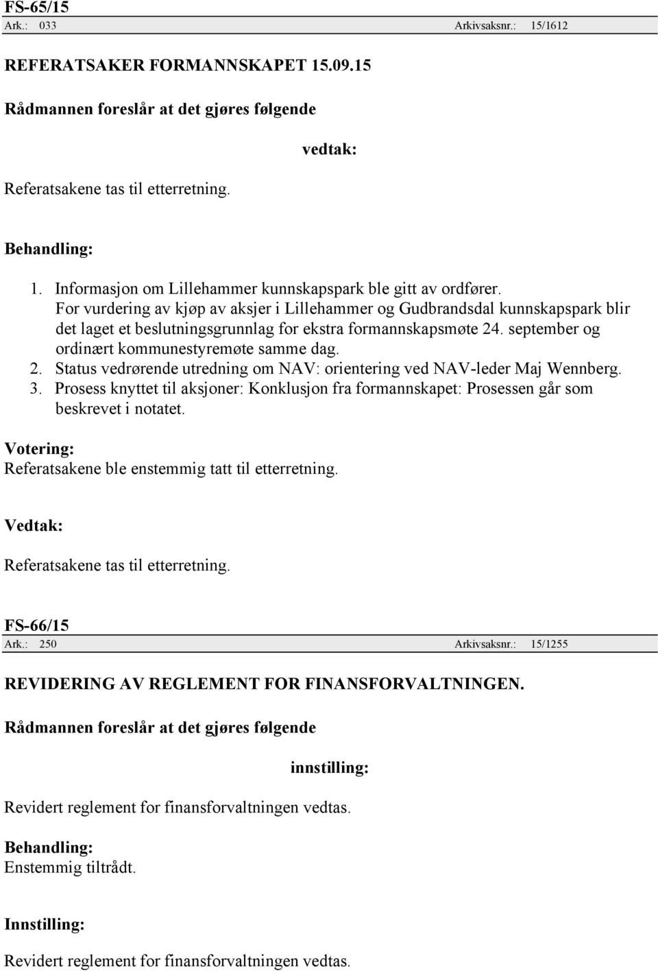 . september og ordinært kommunestyremøte samme dag. 2. Status vedrørende utredning om NAV: orientering ved NAV-leder Maj Wennberg. 3.