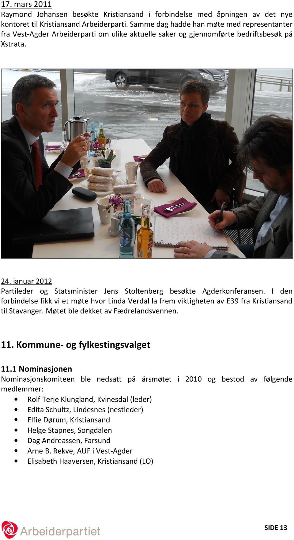 januar 2012 Partileder og Statsminister Jens Stoltenberg besøkte Agderkonferansen. I den forbindelse fikk vi et møte hvor Linda Verdal la frem viktigheten av E39 fra Kristiansand til Stavanger.