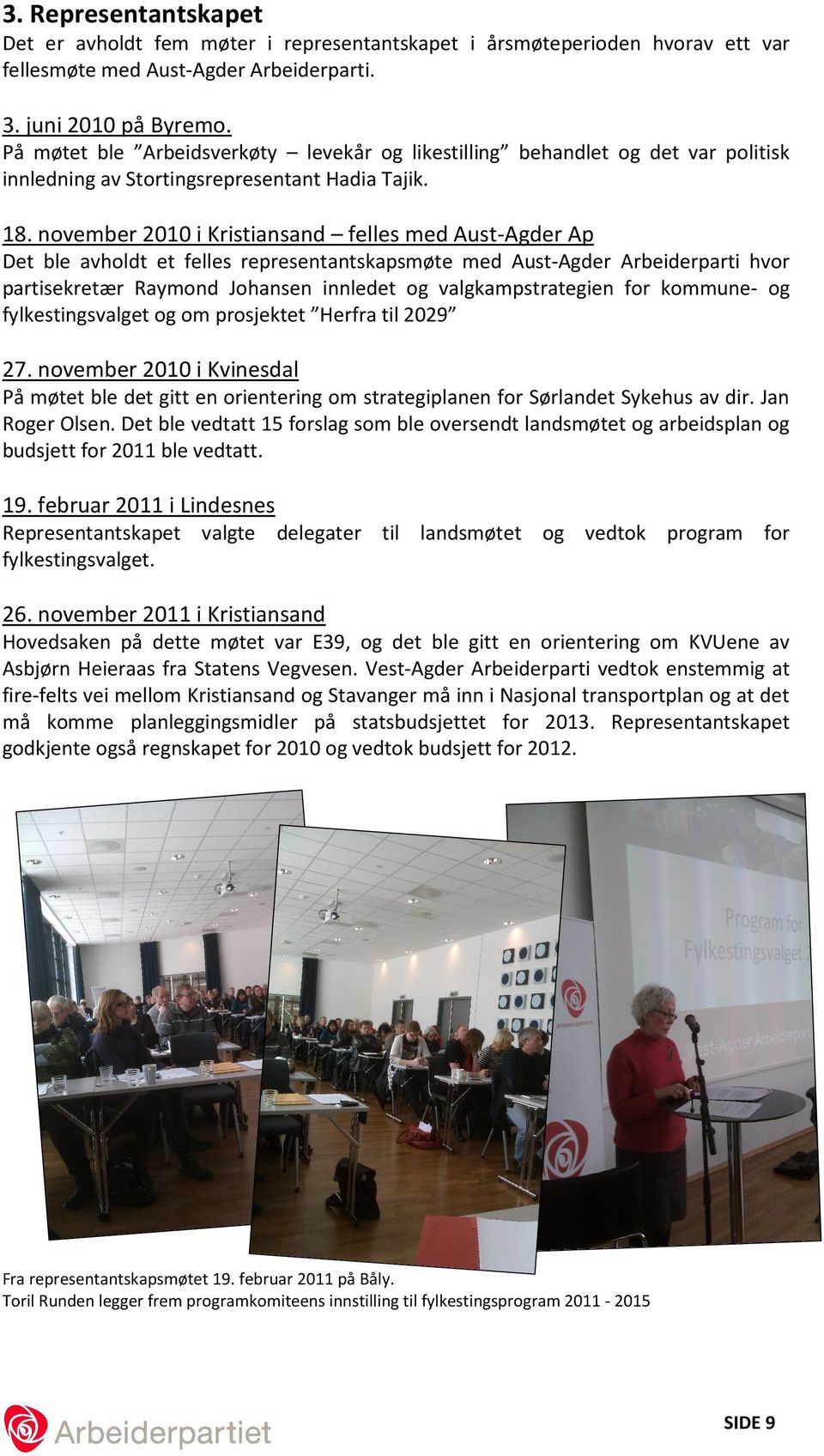 november 2010 i Kristiansand felles med Aust-Agder Ap Det ble avholdt et felles representantskapsmøte med Aust-Agder Arbeiderparti hvor partisekretær Raymond Johansen innledet og valgkampstrategien