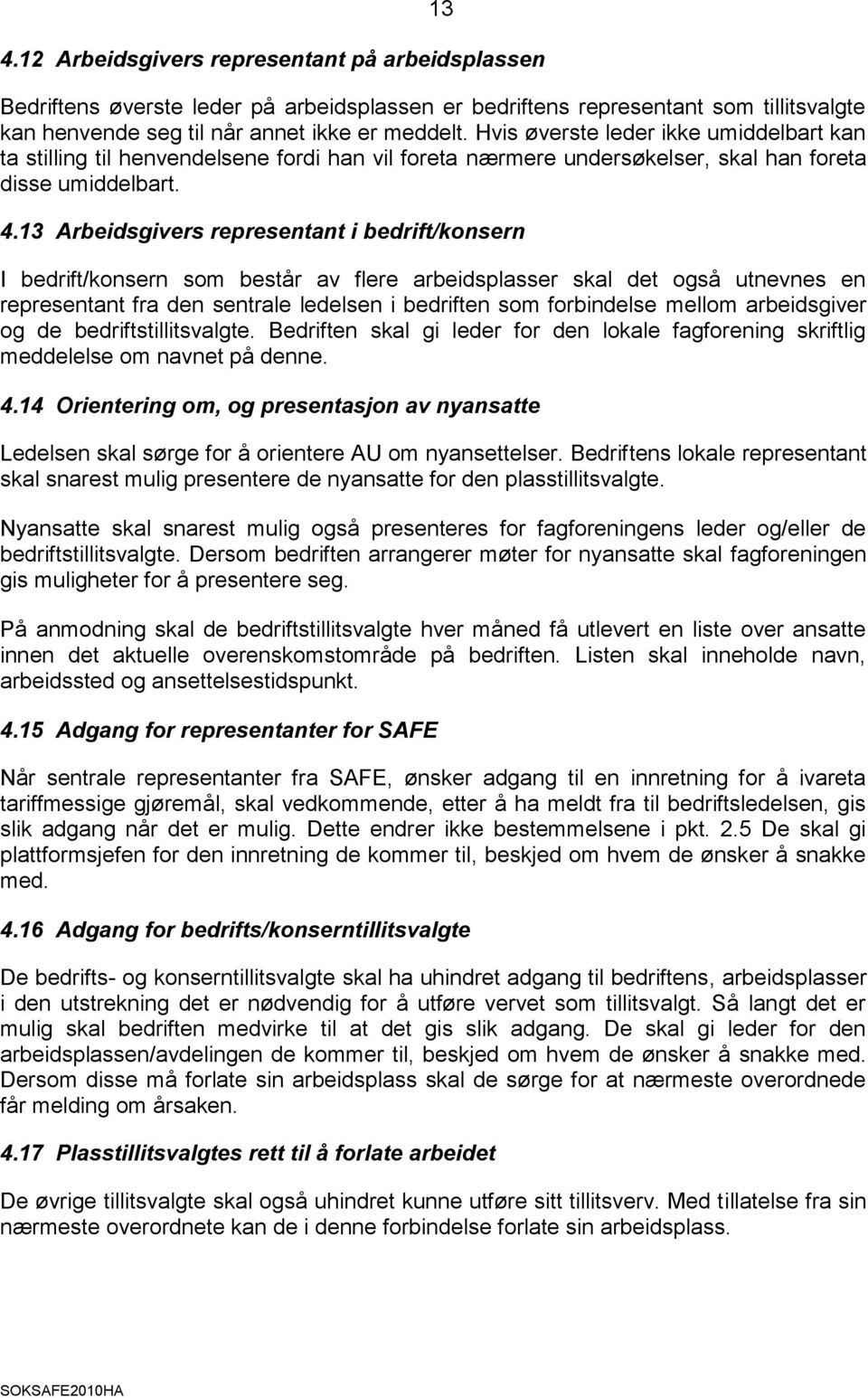 13 Arbeidsgivers representant i bedrift/konsern I bedrift/konsern som består av flere arbeidsplasser skal det også utnevnes en representant fra den sentrale ledelsen i bedriften som forbindelse