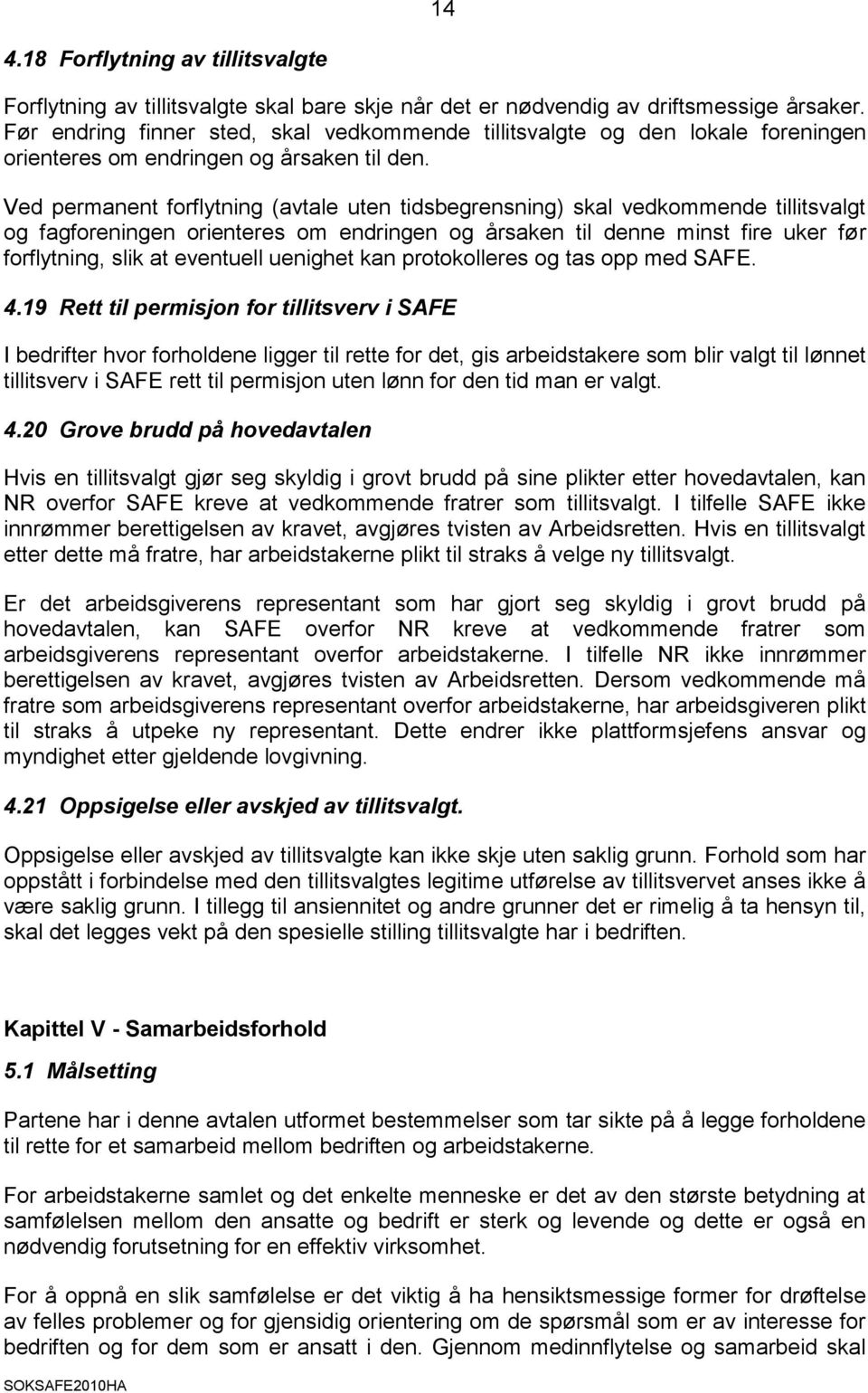 Ved permanent forflytning (avtale uten tidsbegrensning) skal vedkommende tillitsvalgt og fagforeningen orienteres om endringen og årsaken til denne minst fire uker før forflytning, slik at eventuell