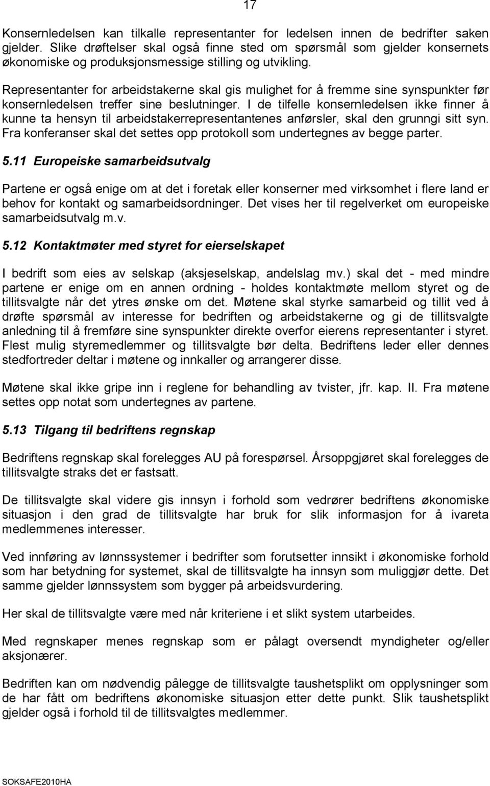 Representanter for arbeidstakerne skal gis mulighet for å fremme sine synspunkter før konsernledelsen treffer sine beslutninger.