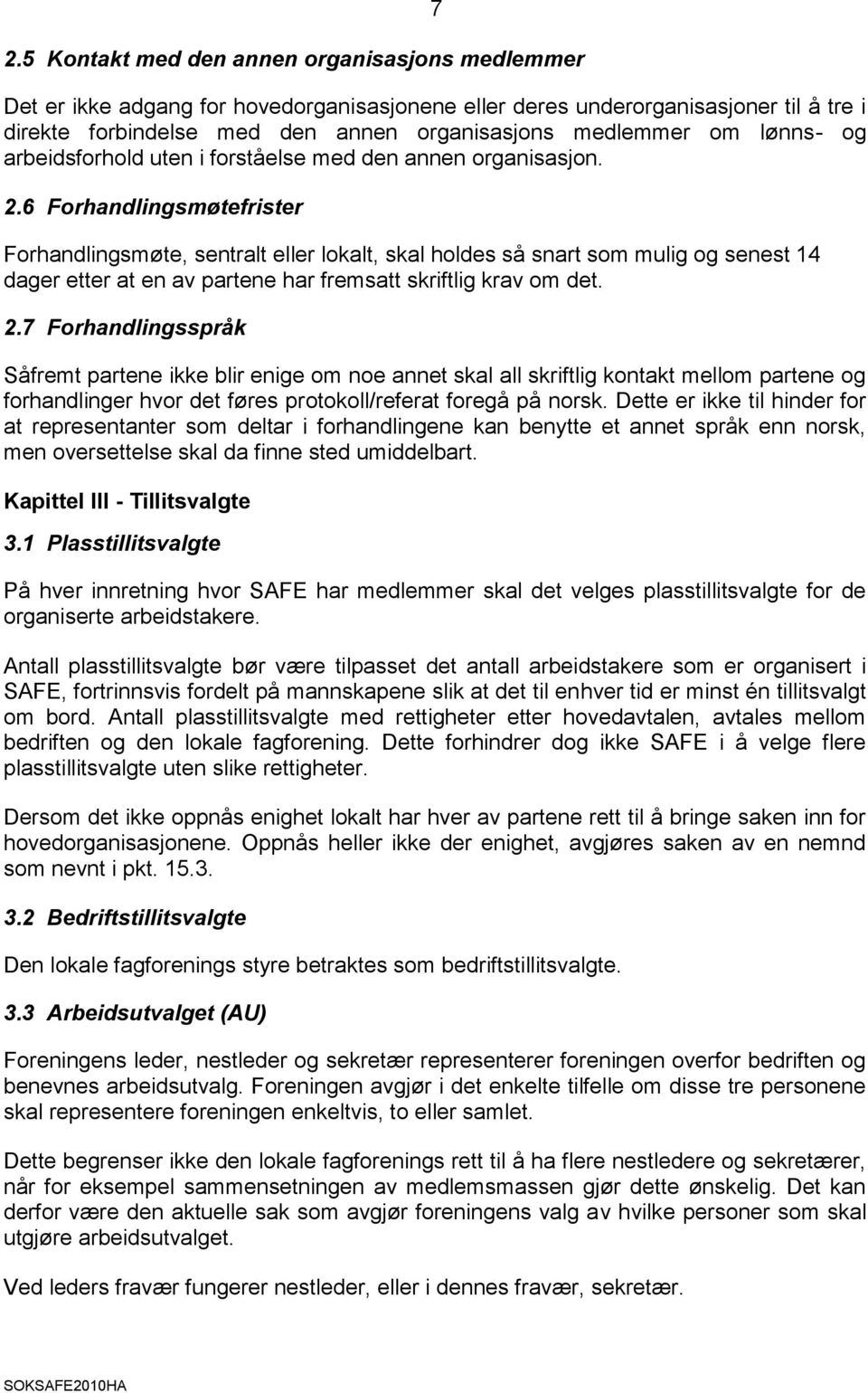 6 Forhandlingsmøtefrister Forhandlingsmøte, sentralt eller lokalt, skal holdes så snart som mulig og senest 14 dager etter at en av partene har fremsatt skriftlig krav om det. 2.