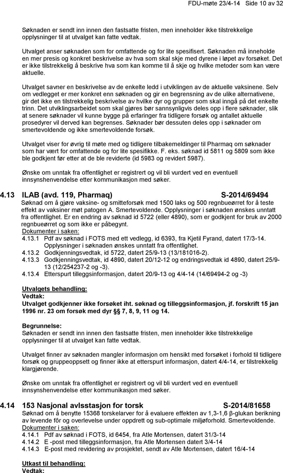 Det er ikke tilstrekkelig å beskrive hva som kan komme til å skje og hvilke metoder som kan være aktuelle. Utvalget savner en beskrivelse av de enkelte ledd i utviklingen av de aktuelle vaksinene.