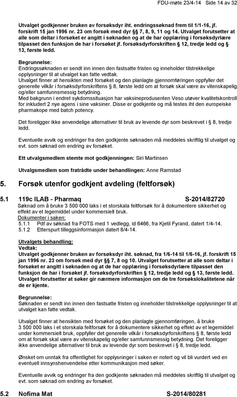 forsøksdyrforskriften 12, tredje ledd og 13, første ledd. Endringssøknaden er sendt inn innen den fastsatte fristen og inneholder tilstrekkelige opplysninger til at utvalget kan fatte vedtak.