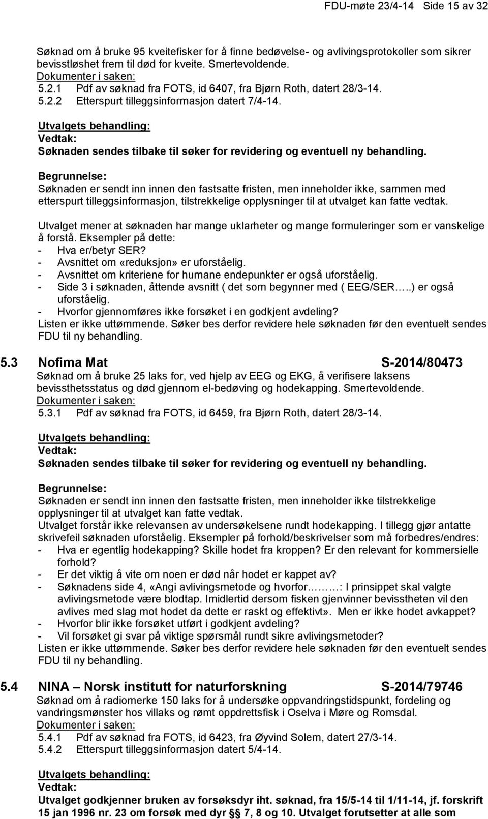 Søknaden er sendt inn innen den fastsatte fristen, men inneholder ikke, sammen med etterspurt tilleggsinformasjon, tilstrekkelige opplysninger til at utvalget kan fatte vedtak.