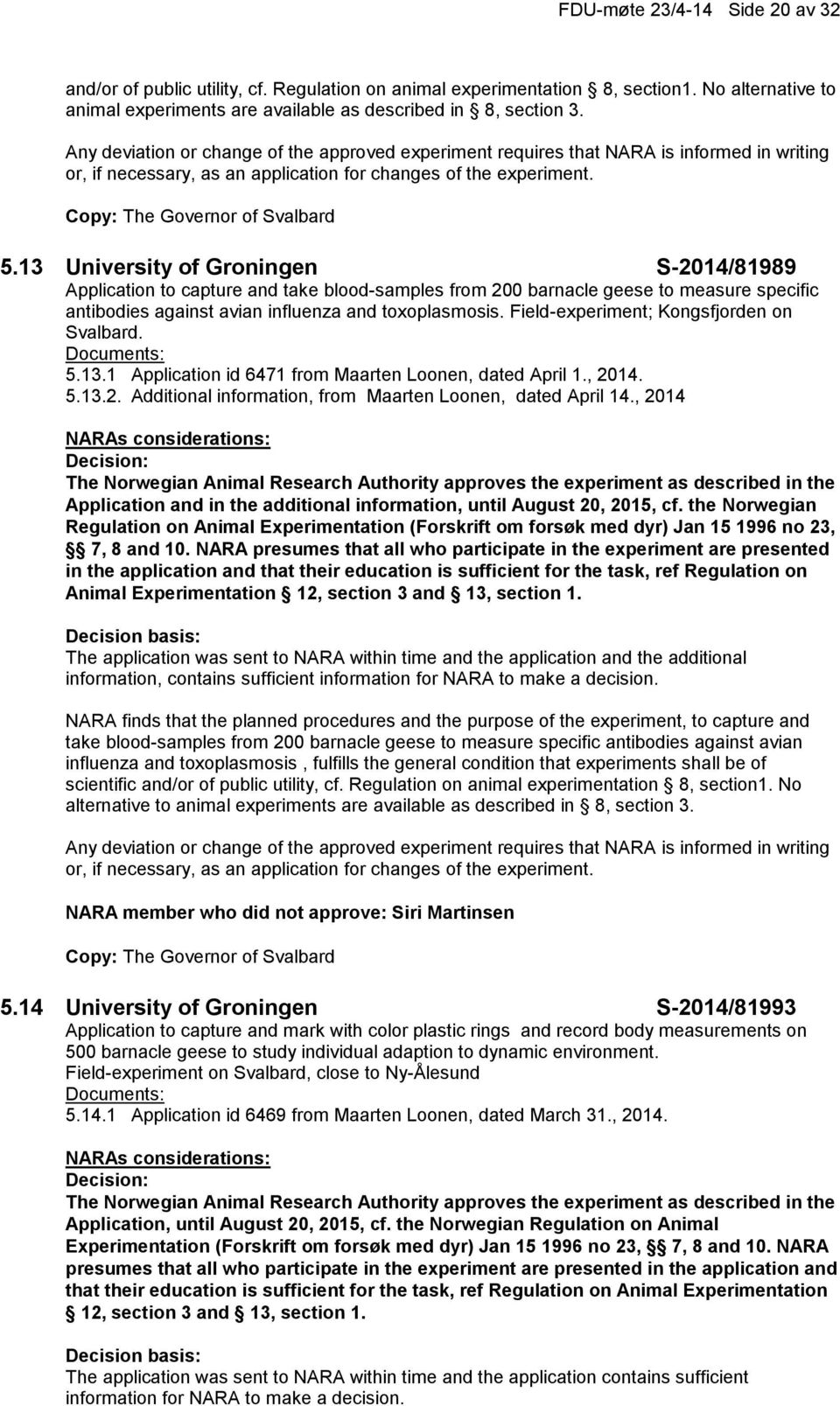 13 University of Groningen S-2014/81989 Application to capture and take blood-samples from 200 barnacle geese to measure specific antibodies against avian influenza and toxoplasmosis.