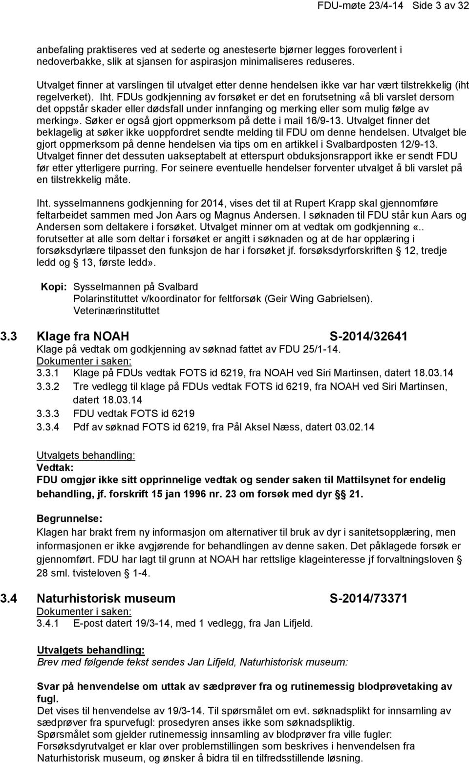 FDUs godkjenning av forsøket er det en forutsetning «å bli varslet dersom det oppstår skader eller dødsfall under innfanging og merking eller som mulig følge av merking».