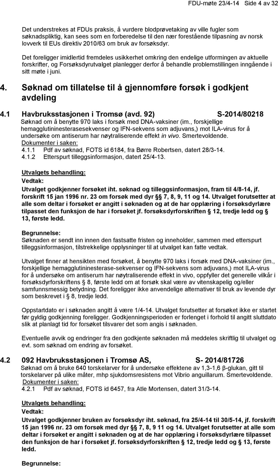 Det foreligger imidlertid fremdeles usikkerhet omkring den endelige utformingen av aktuelle forskrifter, og Forsøksdyrutvalget planlegger derfor å behandle problemstillingen inngående i sitt møte i