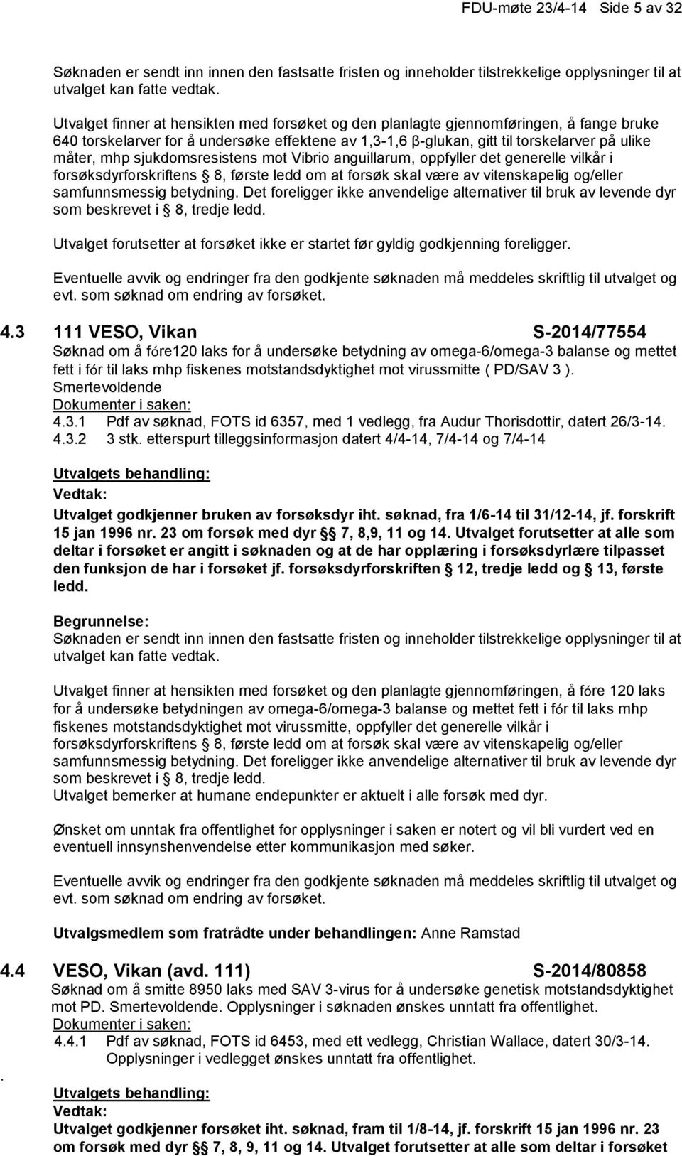 sjukdomsresistens mot Vibrio anguillarum, oppfyller det generelle vilkår i forsøksdyrforskriftens 8, første ledd om at forsøk skal være av vitenskapelig og/eller samfunnsmessig betydning.